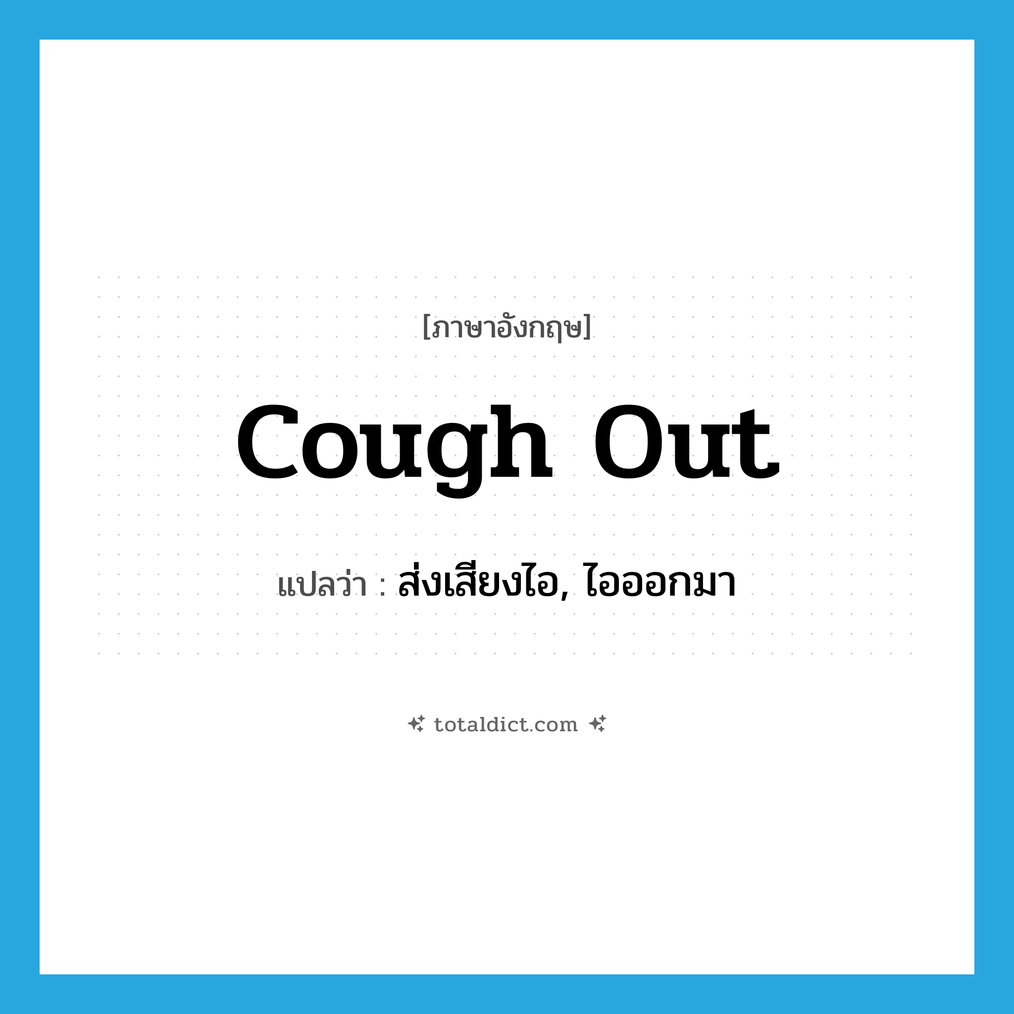 cough out แปลว่า?, คำศัพท์ภาษาอังกฤษ cough out แปลว่า ส่งเสียงไอ, ไอออกมา ประเภท PHRV หมวด PHRV