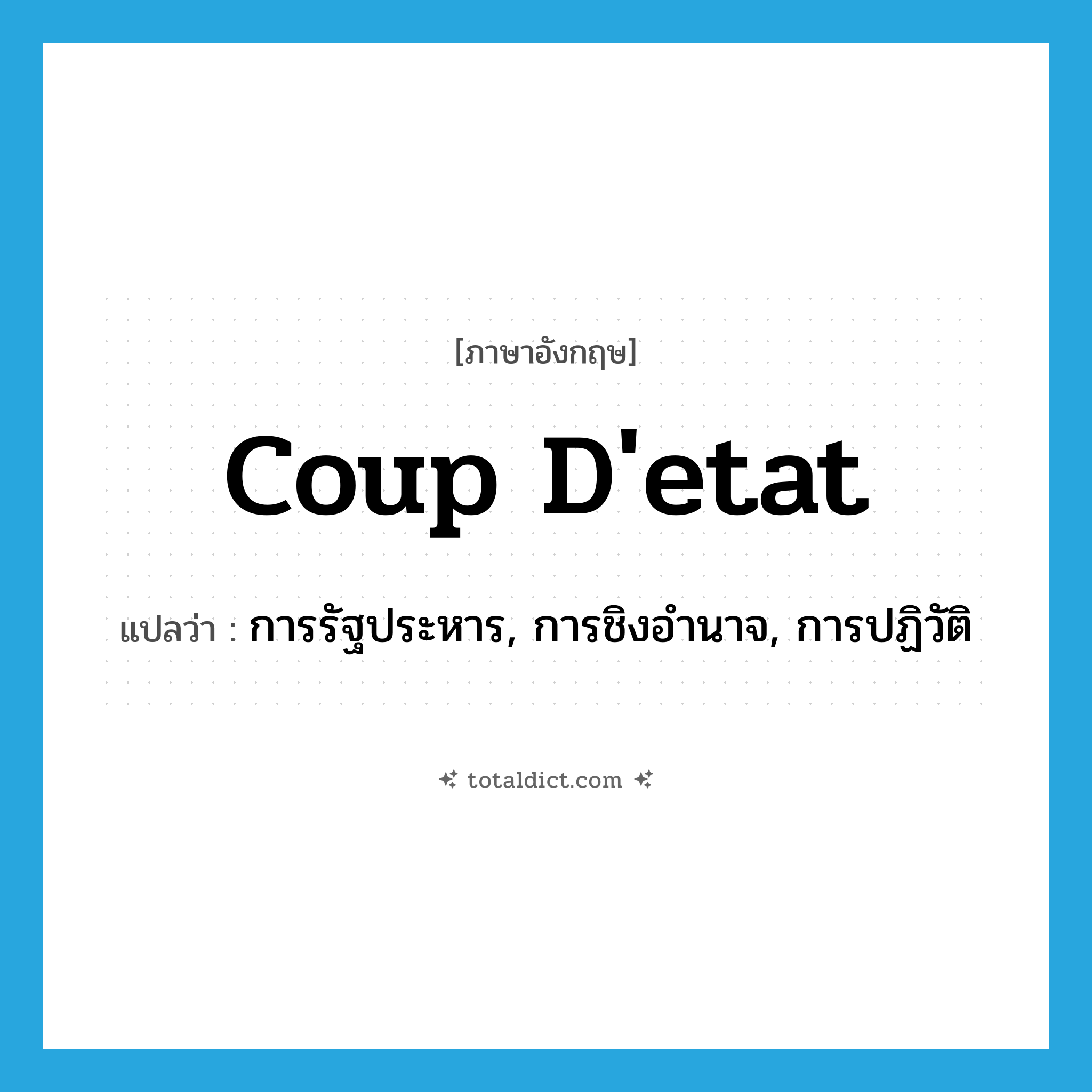 coup d&#39;etat แปลว่า?, คำศัพท์ภาษาอังกฤษ coup d&#39;etat แปลว่า การรัฐประหาร, การชิงอำนาจ, การปฏิวัติ ประเภท N หมวด N