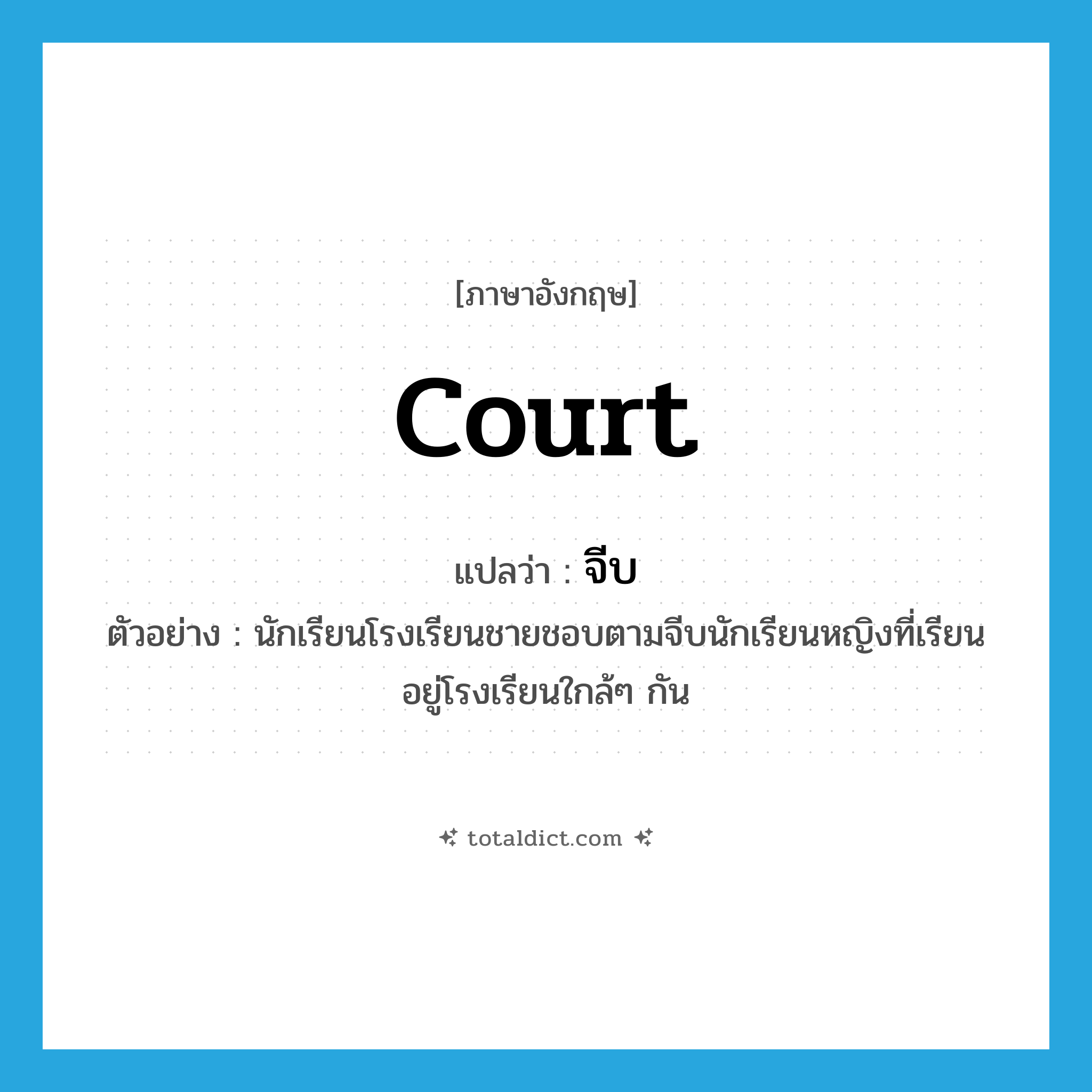 court แปลว่า?, คำศัพท์ภาษาอังกฤษ court แปลว่า จีบ ประเภท V ตัวอย่าง นักเรียนโรงเรียนชายชอบตามจีบนักเรียนหญิงที่เรียนอยู่โรงเรียนใกล้ๆ กัน หมวด V