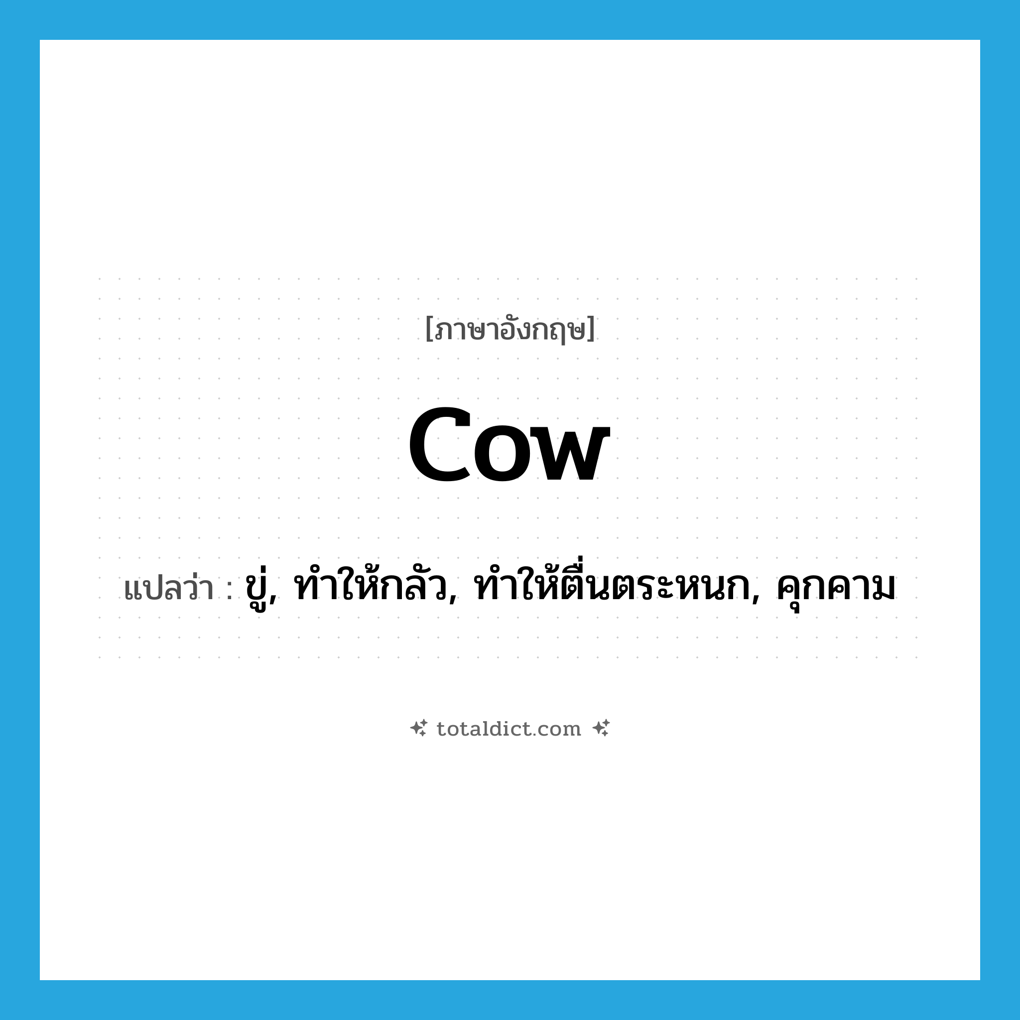 cow แปลว่า?, คำศัพท์ภาษาอังกฤษ cow แปลว่า ขู่, ทำให้กลัว, ทำให้ตื่นตระหนก, คุกคาม ประเภท VT หมวด VT