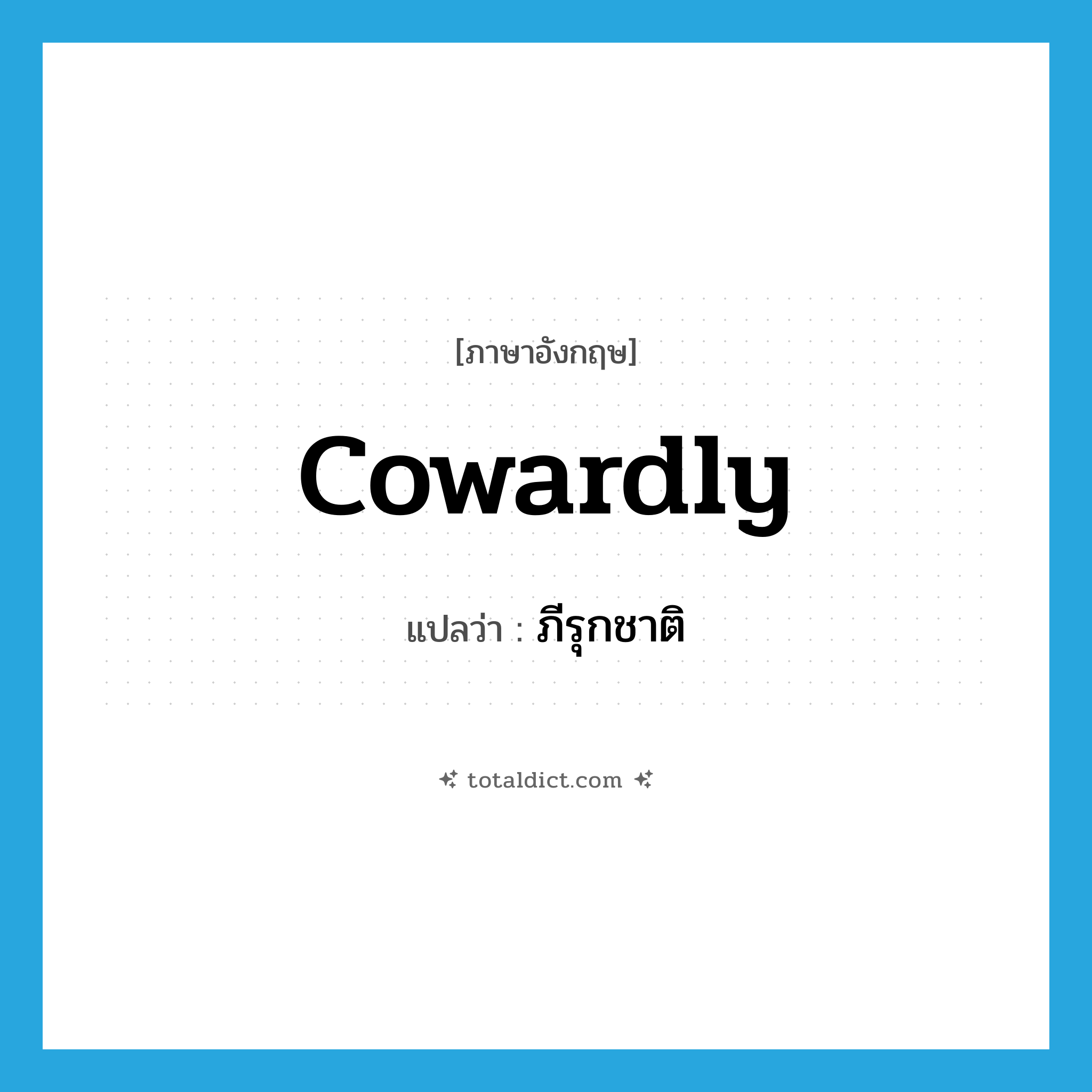 cowardly แปลว่า?, คำศัพท์ภาษาอังกฤษ cowardly แปลว่า ภีรุกชาติ ประเภท ADJ หมวด ADJ