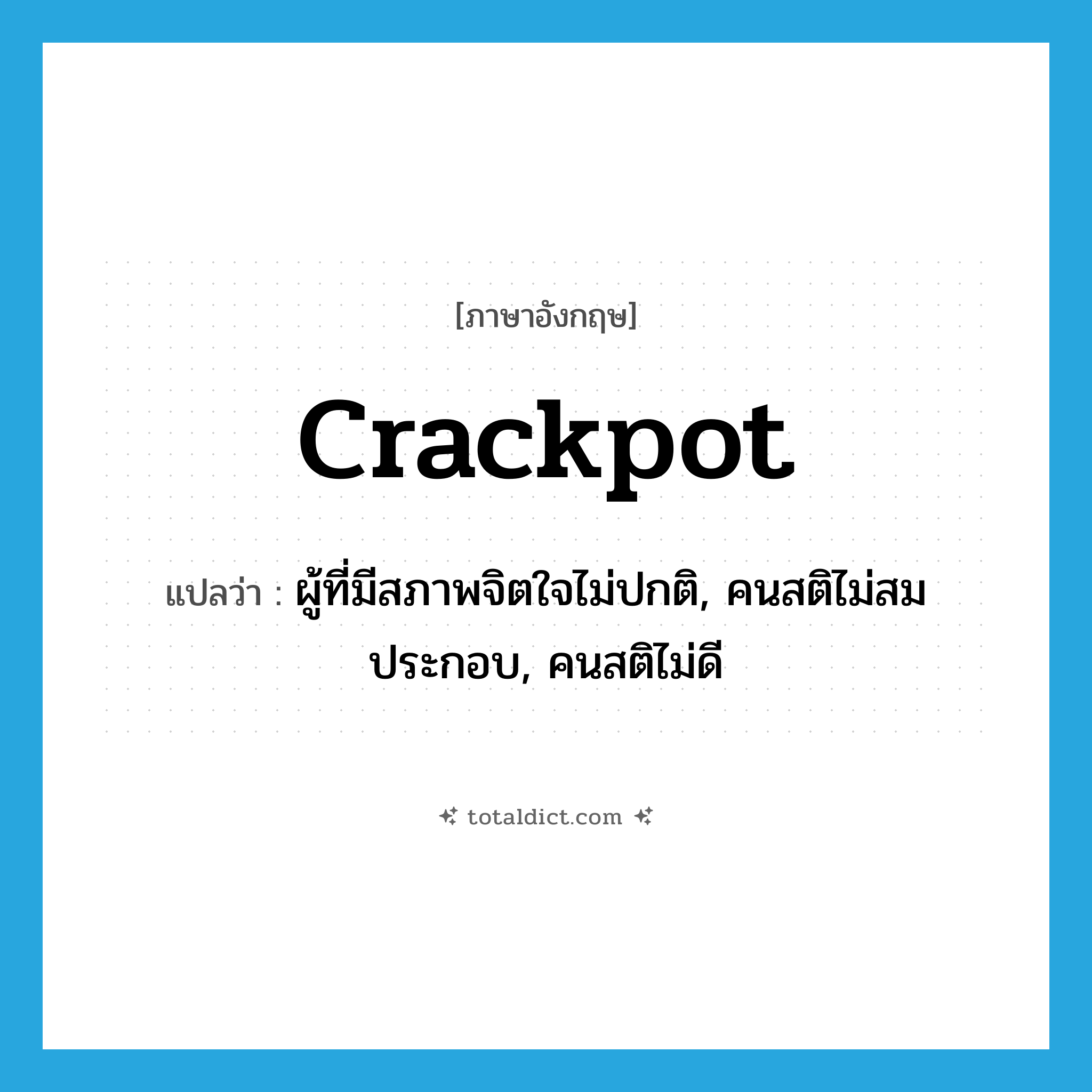 crackpot แปลว่า?, คำศัพท์ภาษาอังกฤษ crackpot แปลว่า ผู้ที่มีสภาพจิตใจไม่ปกติ, คนสติไม่สมประกอบ, คนสติไม่ดี ประเภท N หมวด N