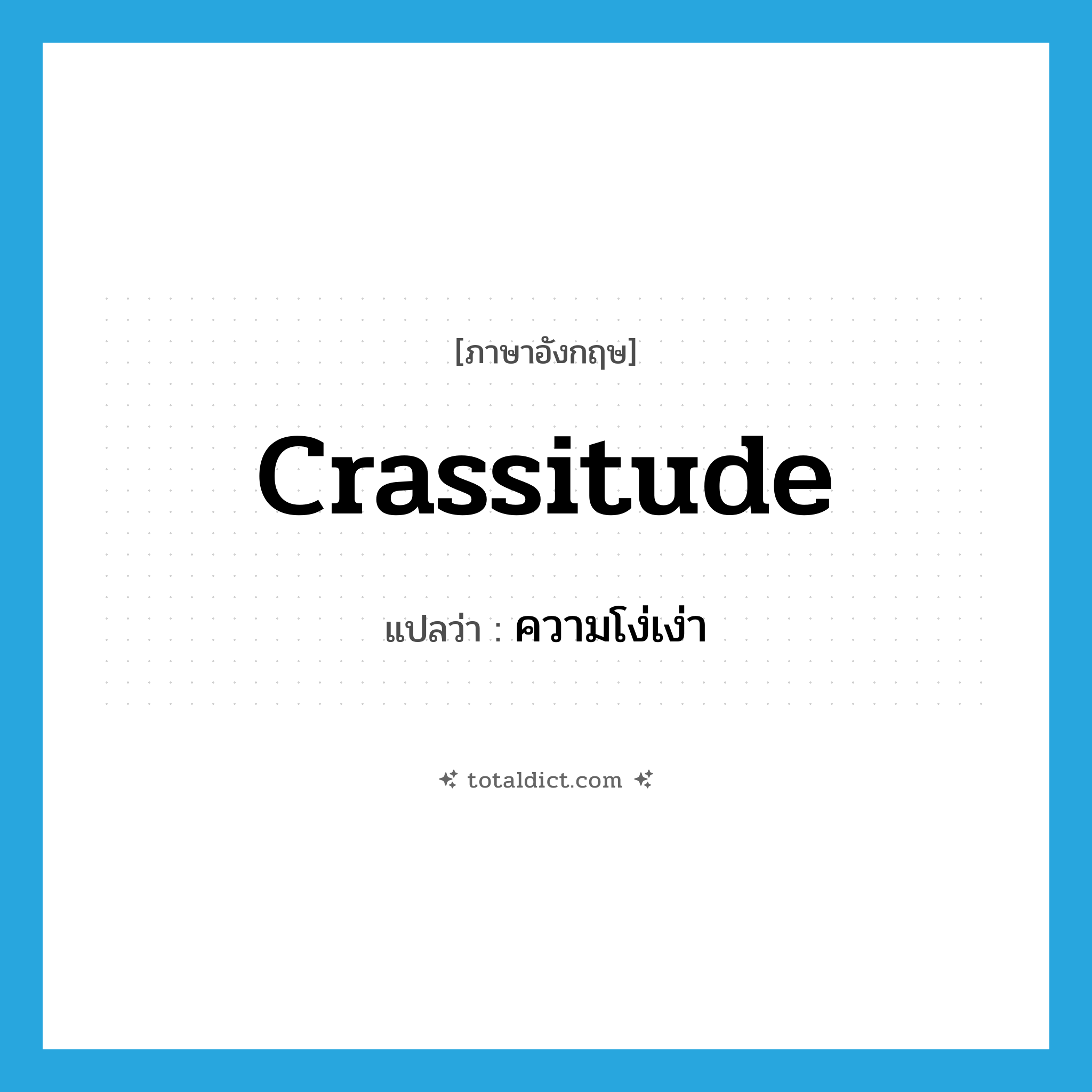 crassitude แปลว่า?, คำศัพท์ภาษาอังกฤษ crassitude แปลว่า ความโง่เง่า ประเภท N หมวด N