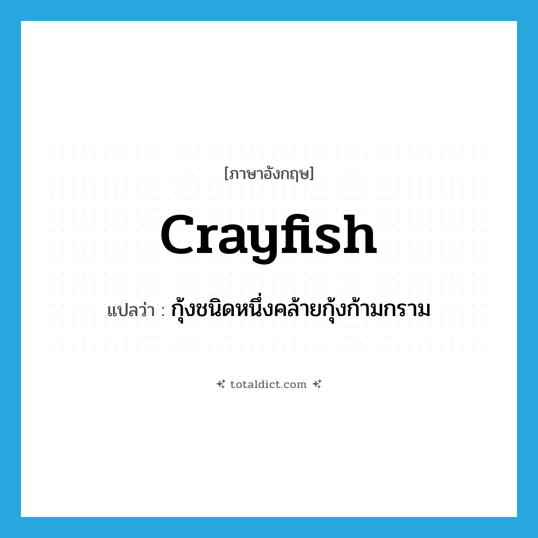 crayfish แปลว่า?, คำศัพท์ภาษาอังกฤษ crayfish แปลว่า กุ้งชนิดหนึ่งคล้ายกุ้งก้ามกราม ประเภท N หมวด N