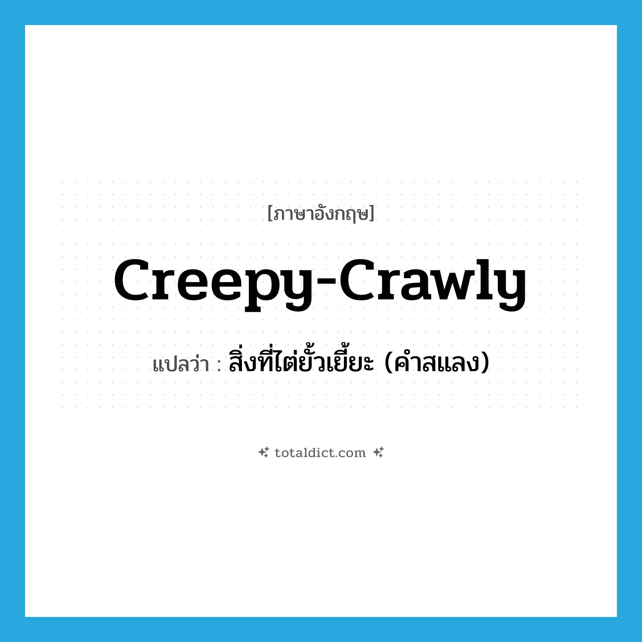 creepy-crawly แปลว่า?, คำศัพท์ภาษาอังกฤษ creepy-crawly แปลว่า สิ่งที่ไต่ยั้วเยี้ยะ (คำสแลง) ประเภท N หมวด N