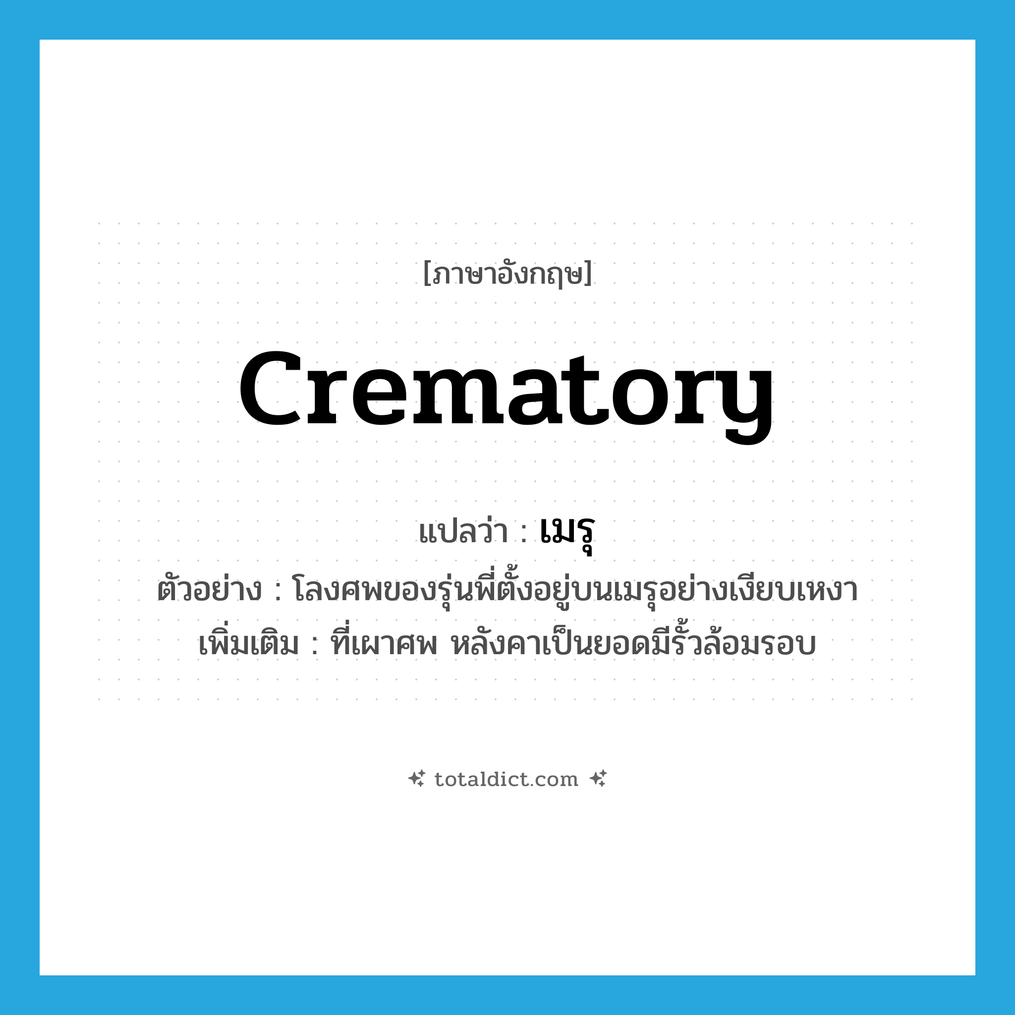 crematory แปลว่า?, คำศัพท์ภาษาอังกฤษ crematory แปลว่า เมรุ ประเภท N ตัวอย่าง โลงศพของรุ่นพี่ตั้งอยู่บนเมรุอย่างเงียบเหงา เพิ่มเติม ที่เผาศพ หลังคาเป็นยอดมีรั้วล้อมรอบ หมวด N