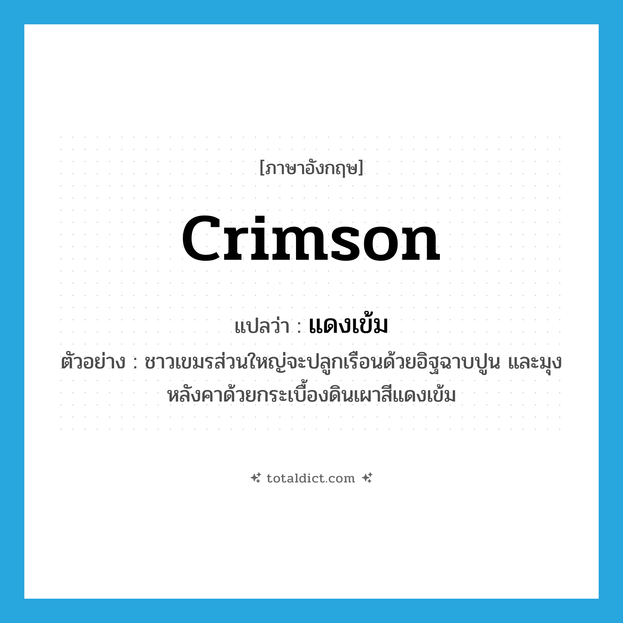 crimson แปลว่า?, คำศัพท์ภาษาอังกฤษ crimson แปลว่า แดงเข้ม ประเภท ADJ ตัวอย่าง ชาวเขมรส่วนใหญ่จะปลูกเรือนด้วยอิฐฉาบปูน และมุงหลังคาด้วยกระเบื้องดินเผาสีแดงเข้ม หมวด ADJ