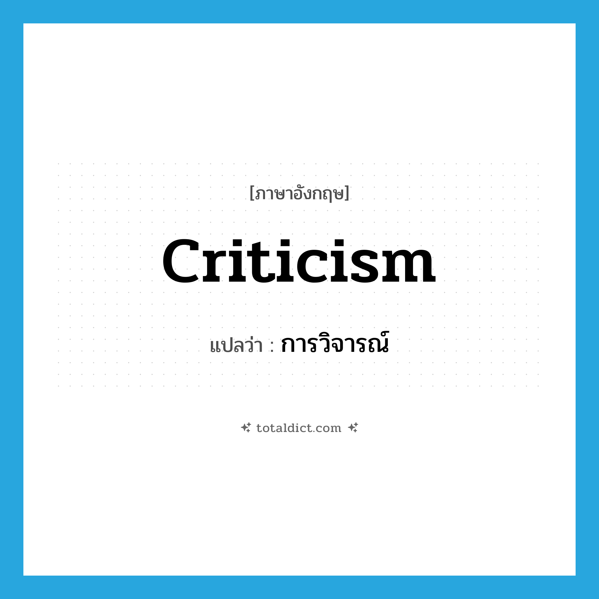 criticism แปลว่า?, คำศัพท์ภาษาอังกฤษ criticism แปลว่า การวิจารณ์ ประเภท N หมวด N