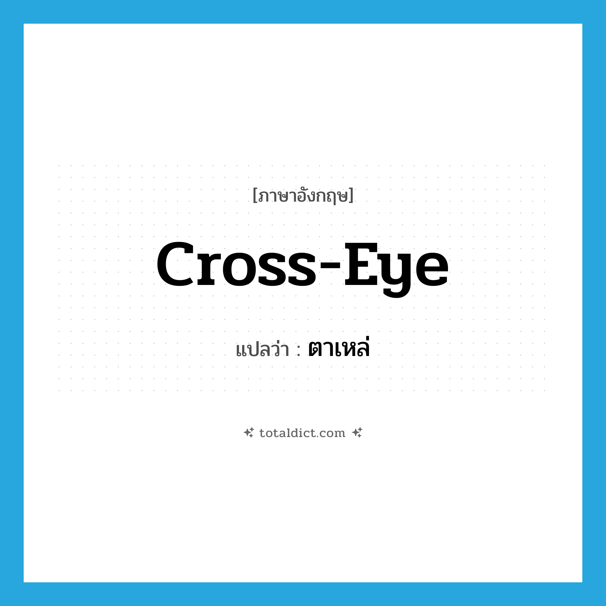 cross-eye แปลว่า?, คำศัพท์ภาษาอังกฤษ cross-eye แปลว่า ตาเหล่ ประเภท N หมวด N