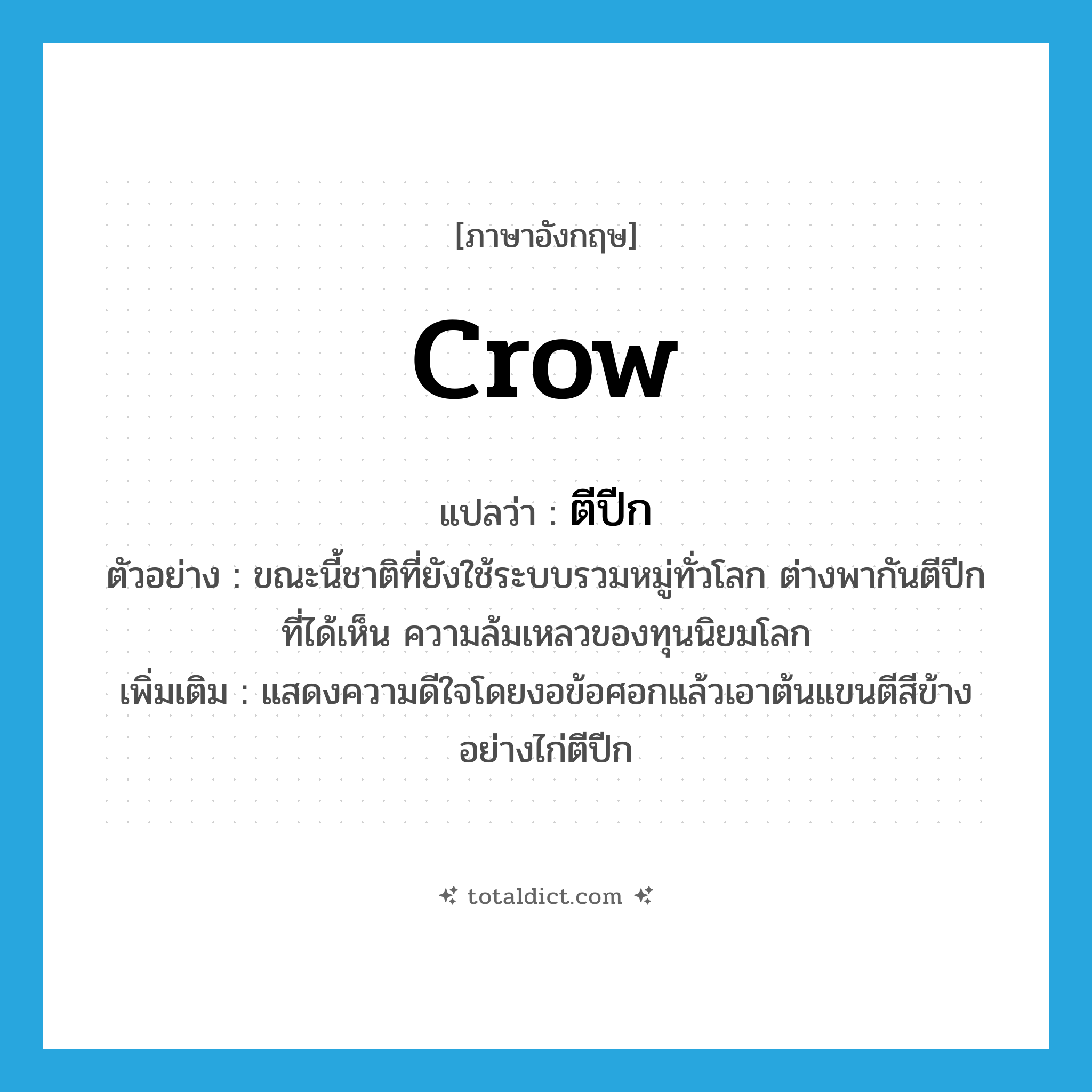 crow แปลว่า?, คำศัพท์ภาษาอังกฤษ crow แปลว่า ตีปีก ประเภท V ตัวอย่าง ขณะนี้ชาติที่ยังใช้ระบบรวมหมู่ทั่วโลก ต่างพากันตีปีกที่ได้เห็น ความล้มเหลวของทุนนิยมโลก เพิ่มเติม แสดงความดีใจโดยงอข้อศอกแล้วเอาต้นแขนตีสีข้างอย่างไก่ตีปีก หมวด V