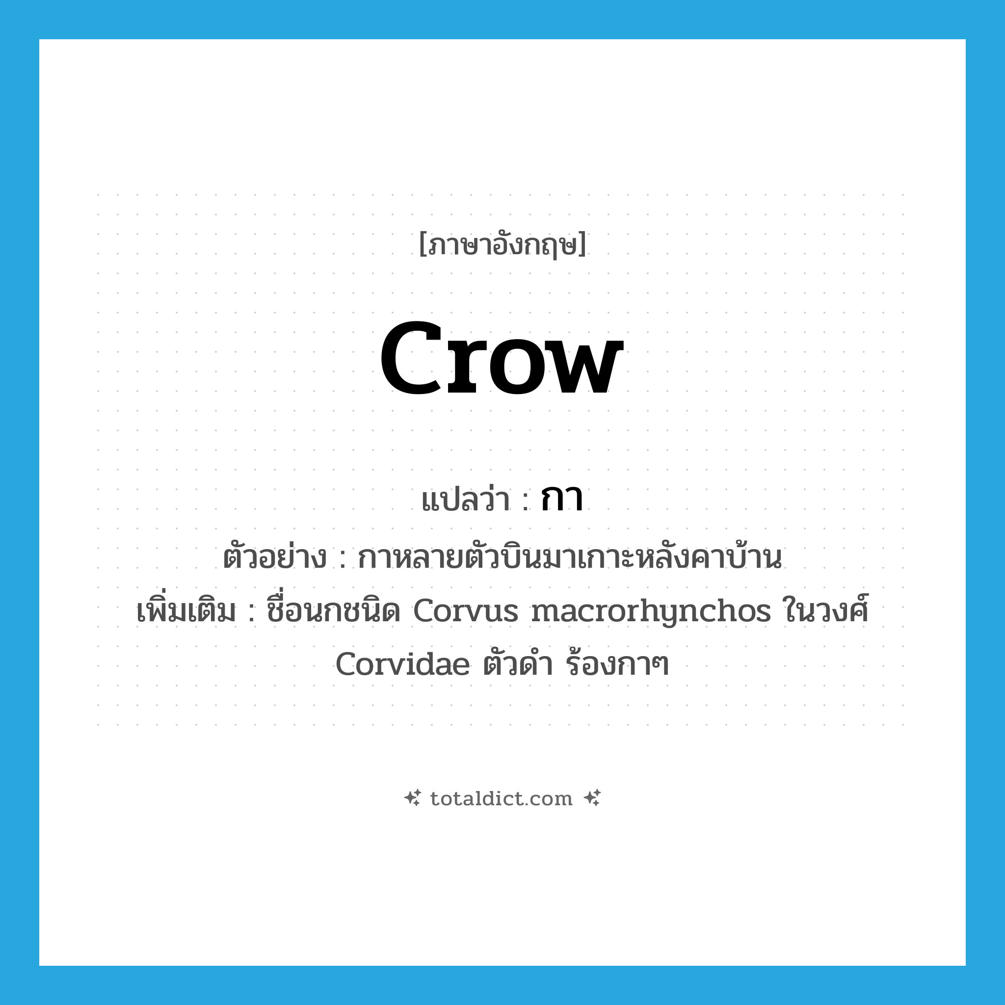 crow แปลว่า?, คำศัพท์ภาษาอังกฤษ crow แปลว่า กา ประเภท N ตัวอย่าง กาหลายตัวบินมาเกาะหลังคาบ้าน เพิ่มเติม ชื่อนกชนิด Corvus macrorhynchos ในวงศ์ Corvidae ตัวดำ ร้องกาๆ หมวด N