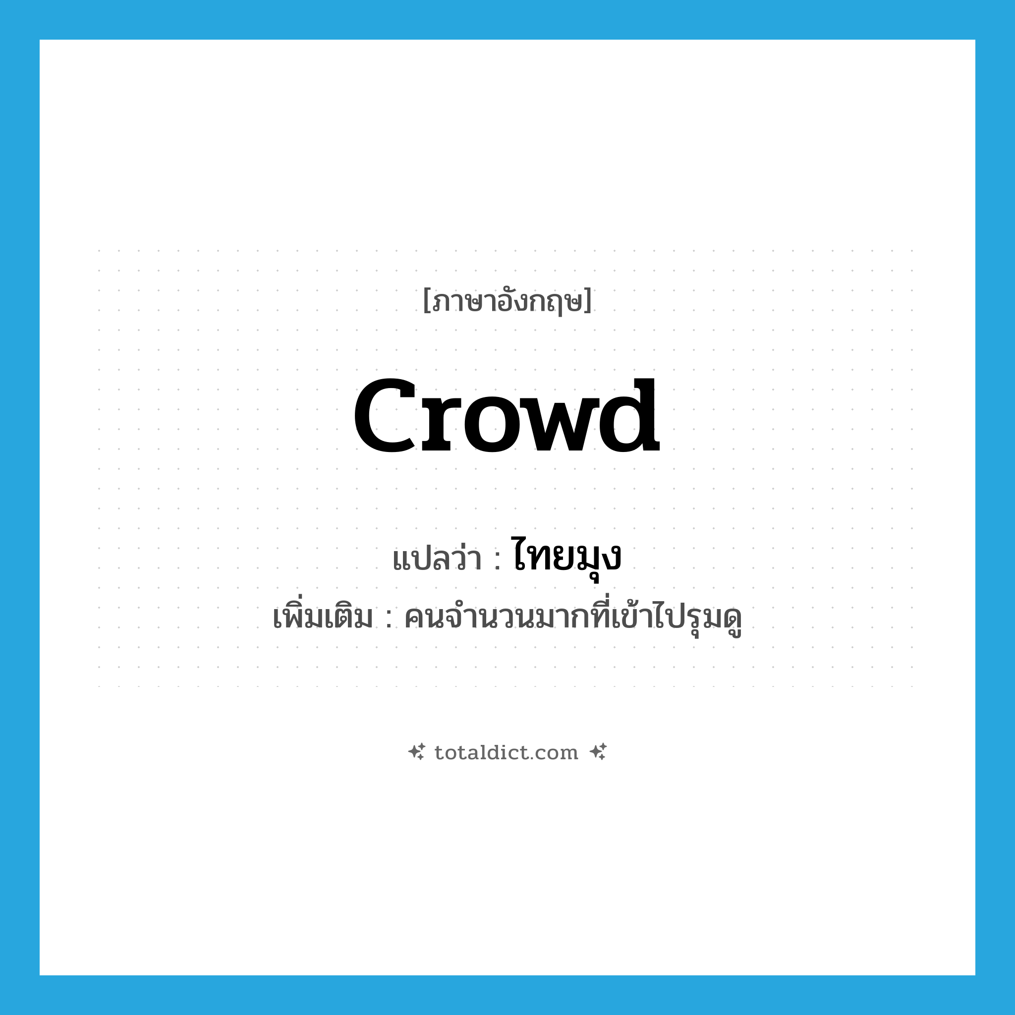 crowd แปลว่า?, คำศัพท์ภาษาอังกฤษ crowd แปลว่า ไทยมุง ประเภท N เพิ่มเติม คนจำนวนมากที่เข้าไปรุมดู หมวด N