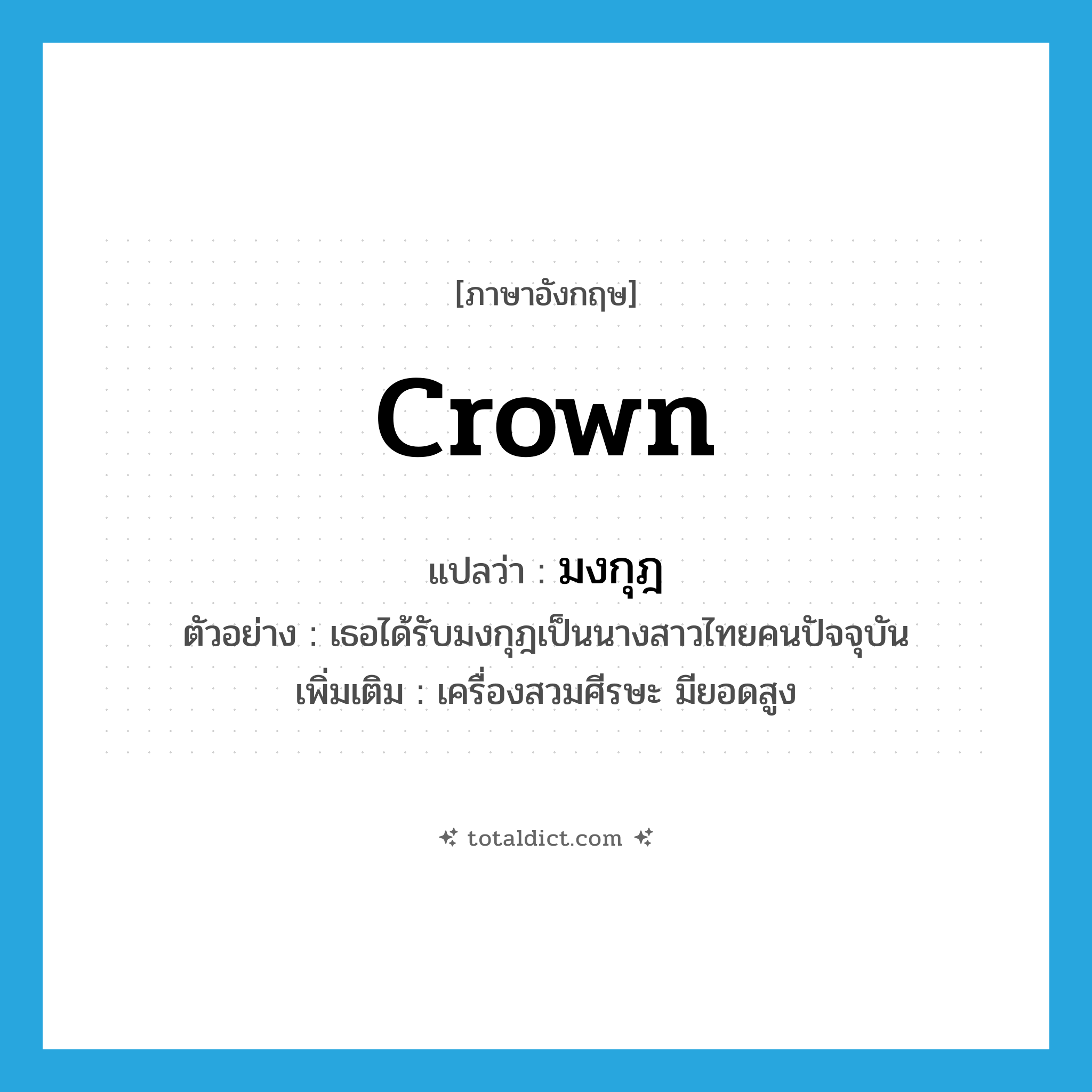 crown แปลว่า?, คำศัพท์ภาษาอังกฤษ crown แปลว่า มงกุฎ ประเภท N ตัวอย่าง เธอได้รับมงกุฎเป็นนางสาวไทยคนปัจจุบัน เพิ่มเติม เครื่องสวมศีรษะ มียอดสูง หมวด N