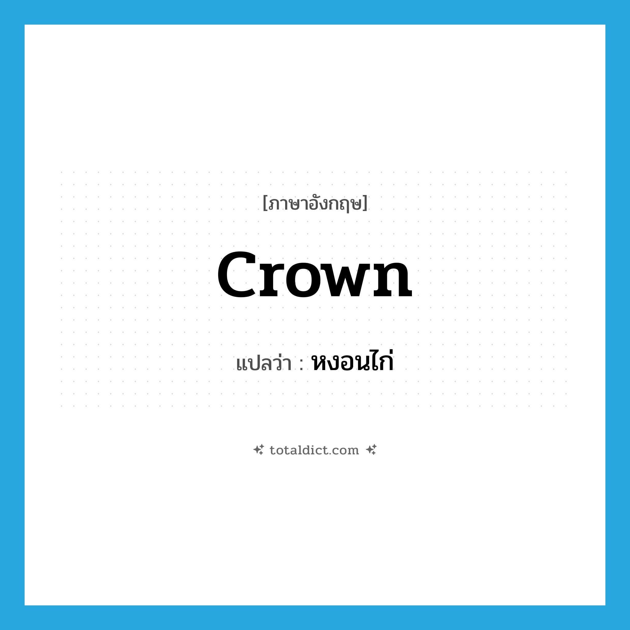 crown แปลว่า?, คำศัพท์ภาษาอังกฤษ crown แปลว่า หงอนไก่ ประเภท N หมวด N