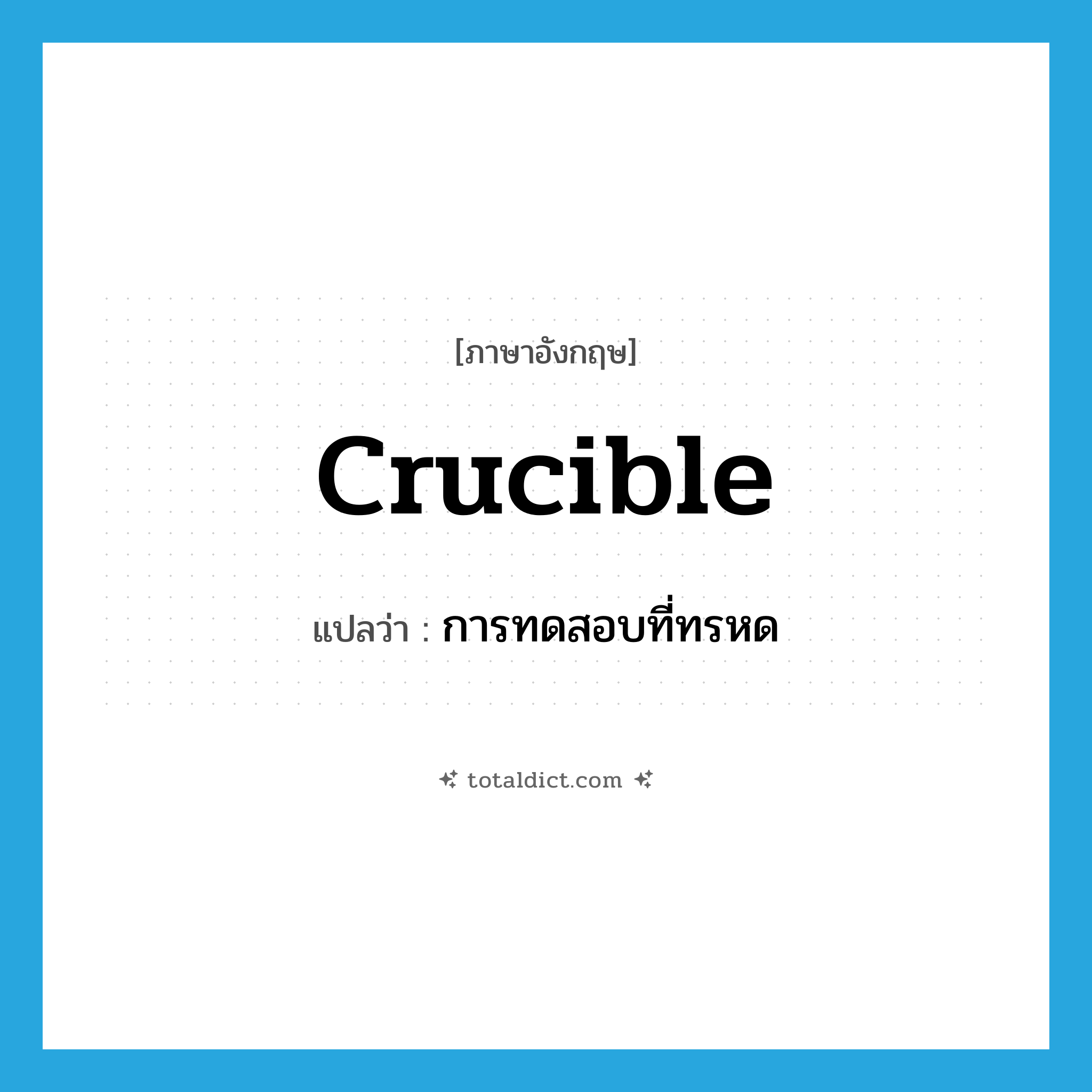 crucible แปลว่า?, คำศัพท์ภาษาอังกฤษ crucible แปลว่า การทดสอบที่ทรหด ประเภท N หมวด N