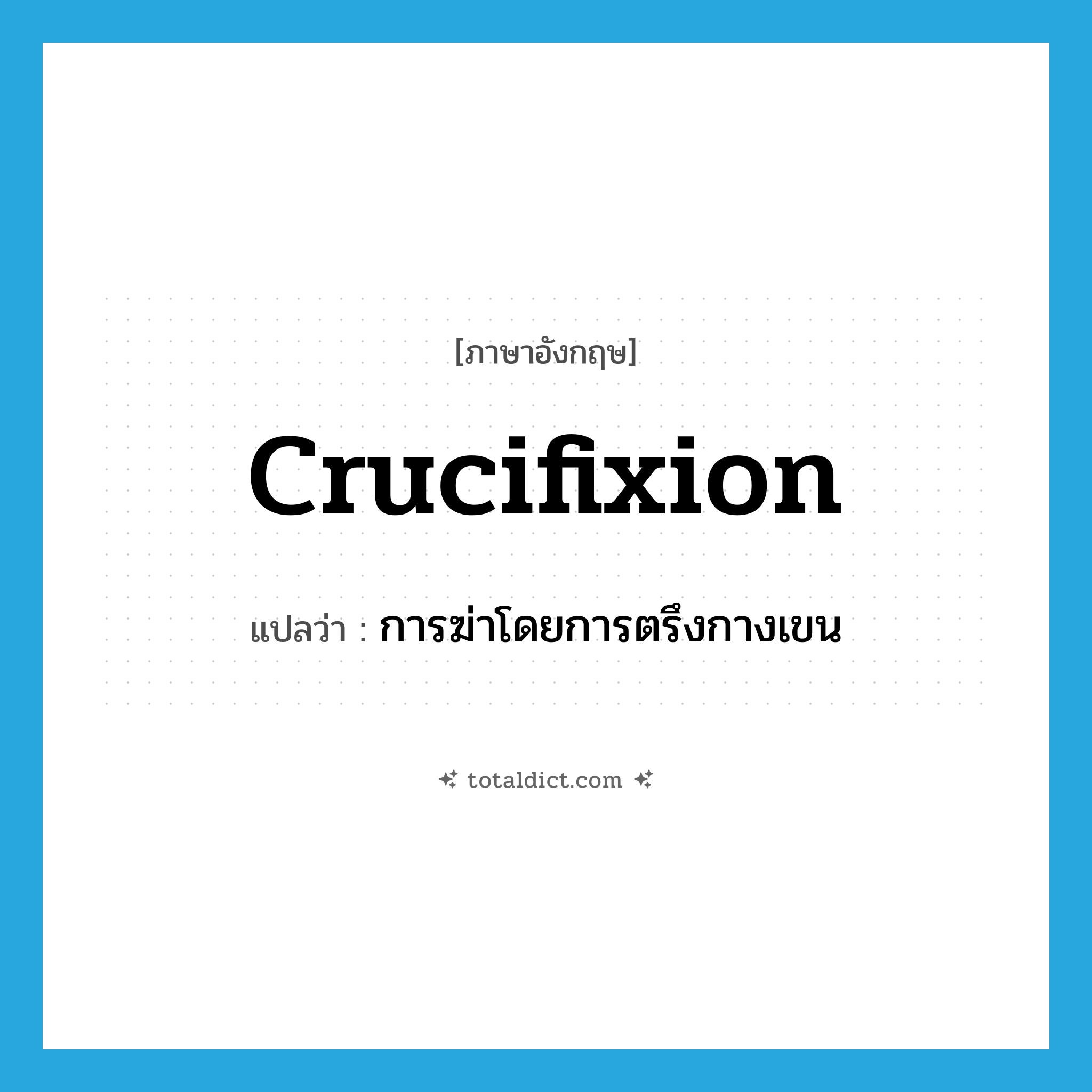 crucifixion แปลว่า?, คำศัพท์ภาษาอังกฤษ crucifixion แปลว่า การฆ่าโดยการตรึงกางเขน ประเภท N หมวด N