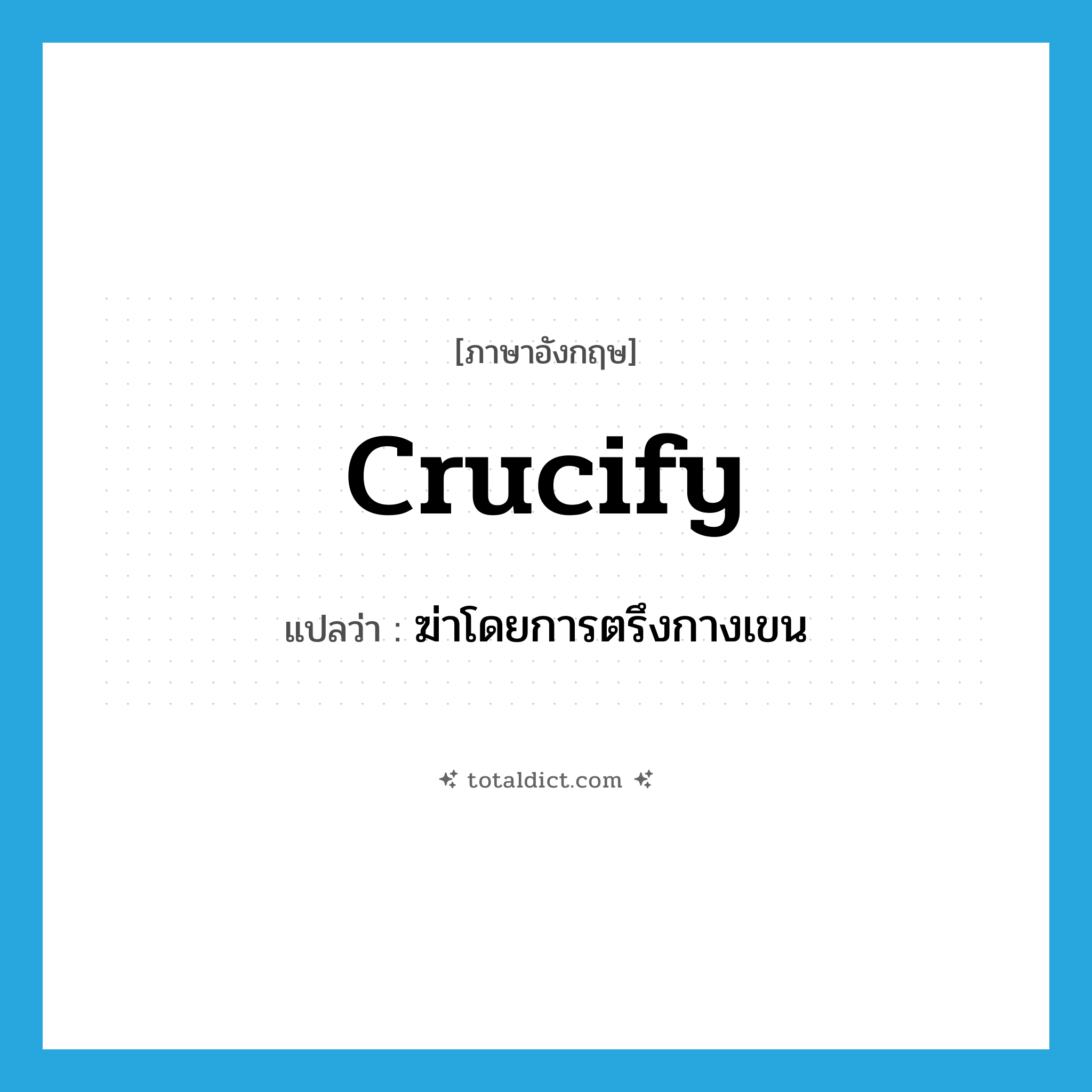 crucify แปลว่า?, คำศัพท์ภาษาอังกฤษ crucify แปลว่า ฆ่าโดยการตรึงกางเขน ประเภท VT หมวด VT