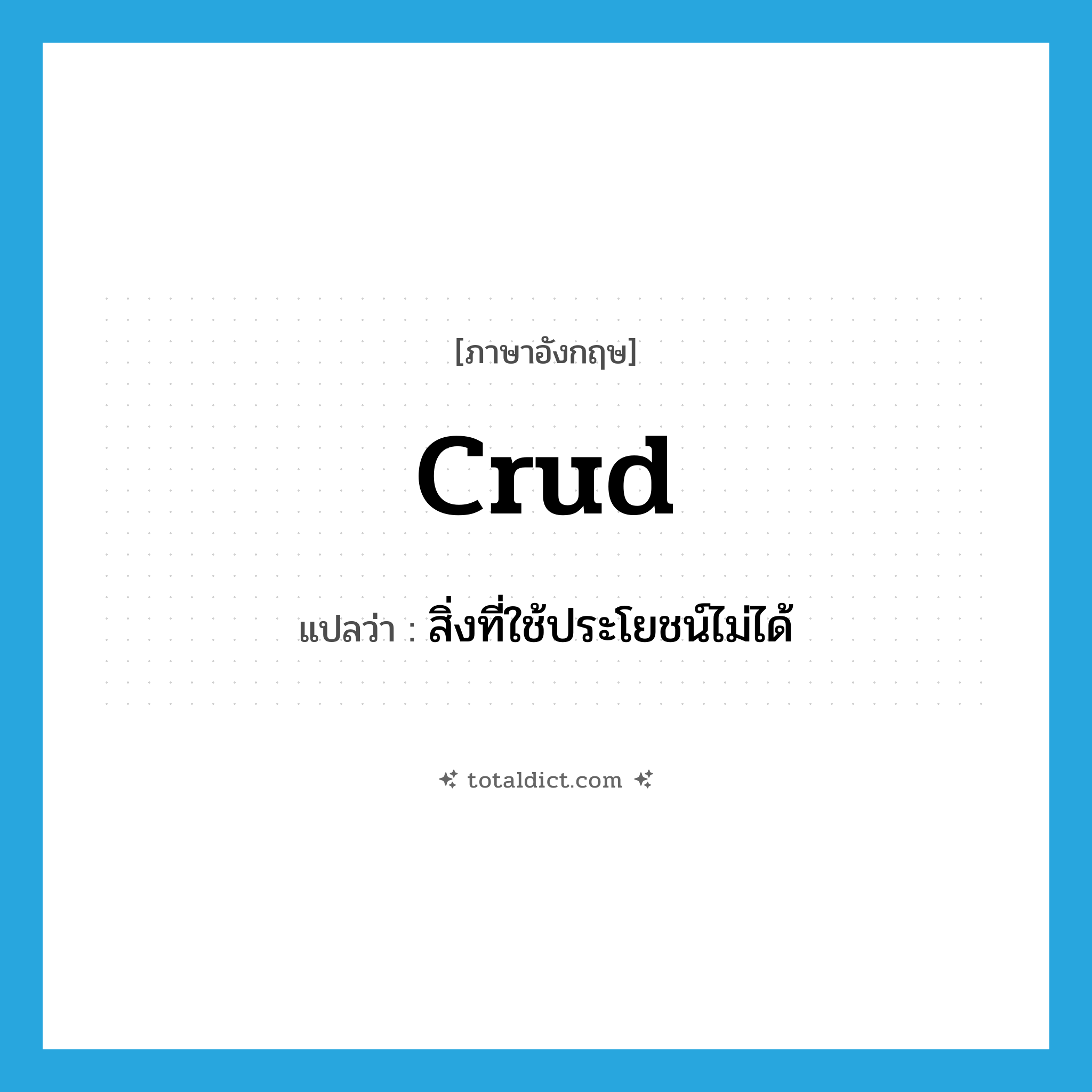 crud แปลว่า?, คำศัพท์ภาษาอังกฤษ crud แปลว่า สิ่งที่ใช้ประโยชน์ไม่ได้ ประเภท SL หมวด SL