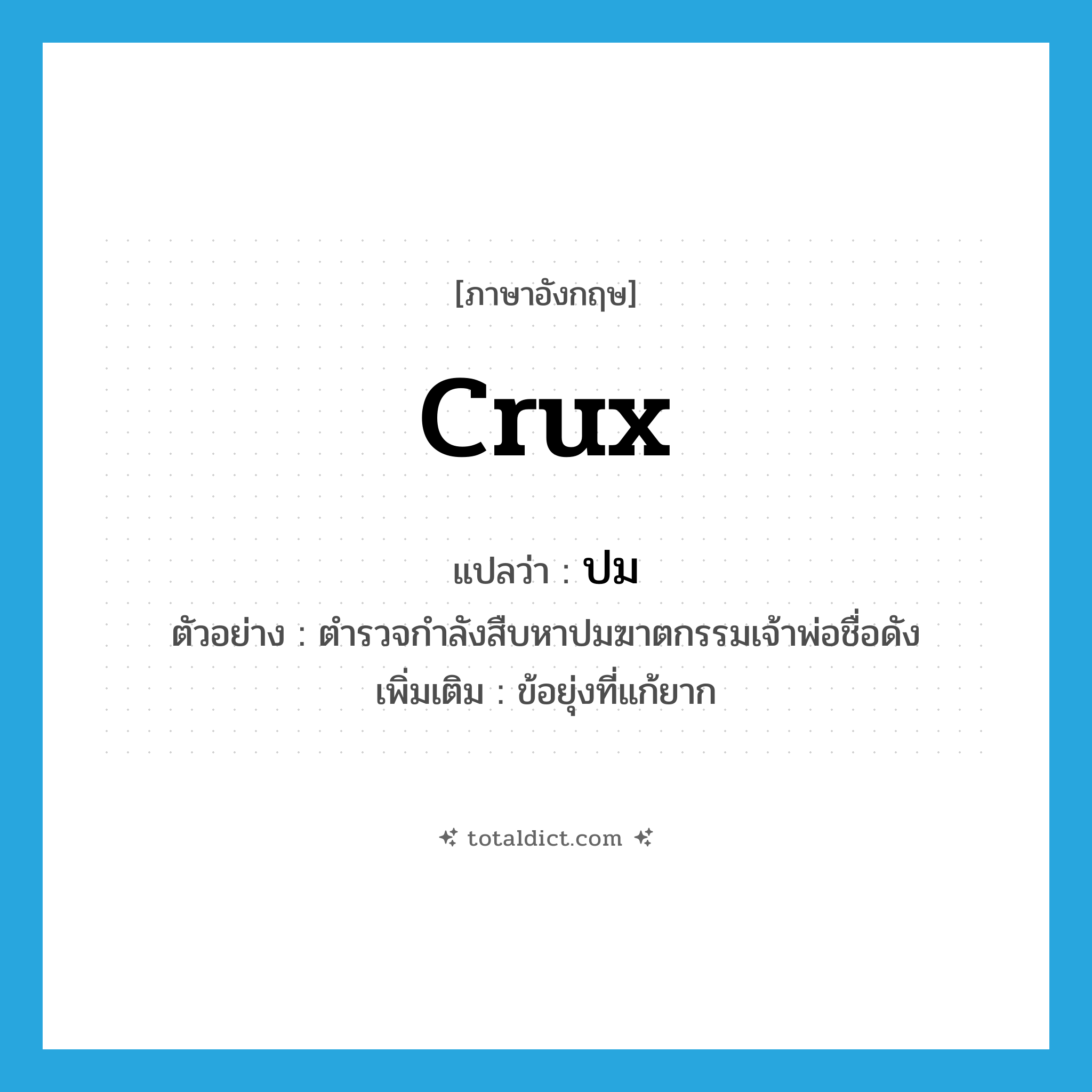 crux แปลว่า?, คำศัพท์ภาษาอังกฤษ crux แปลว่า ปม ประเภท N ตัวอย่าง ตำรวจกำลังสืบหาปมฆาตกรรมเจ้าพ่อชื่อดัง เพิ่มเติม ข้อยุ่งที่แก้ยาก หมวด N