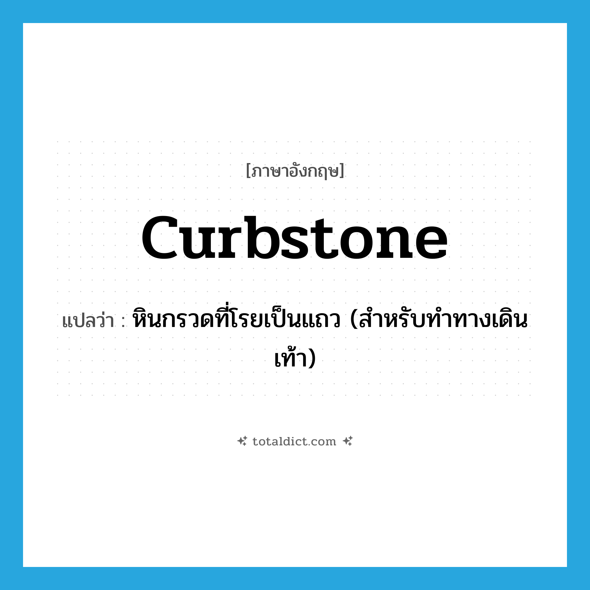 curbstone แปลว่า?, คำศัพท์ภาษาอังกฤษ curbstone แปลว่า หินกรวดที่โรยเป็นแถว (สำหรับทำทางเดินเท้า) ประเภท N หมวด N