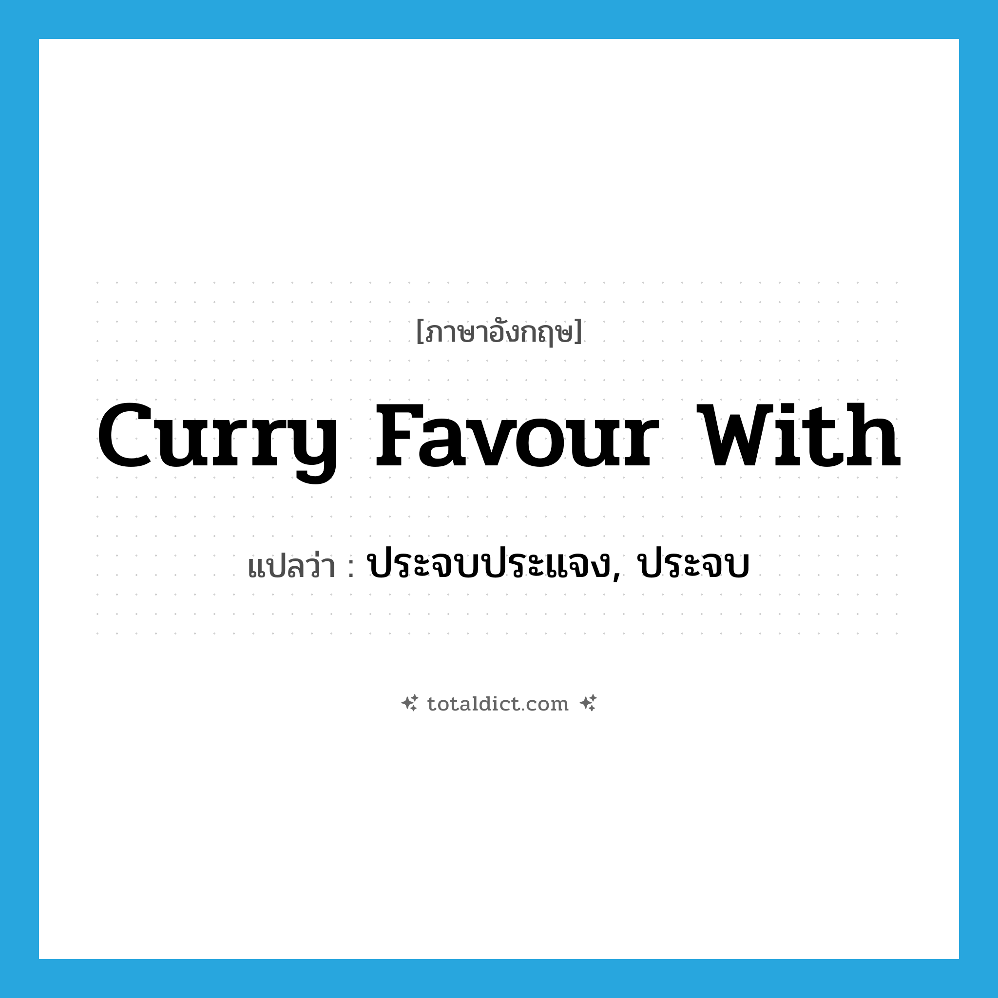 curry favour with แปลว่า?, คำศัพท์ภาษาอังกฤษ curry favour with แปลว่า ประจบประแจง, ประจบ ประเภท IDM หมวด IDM