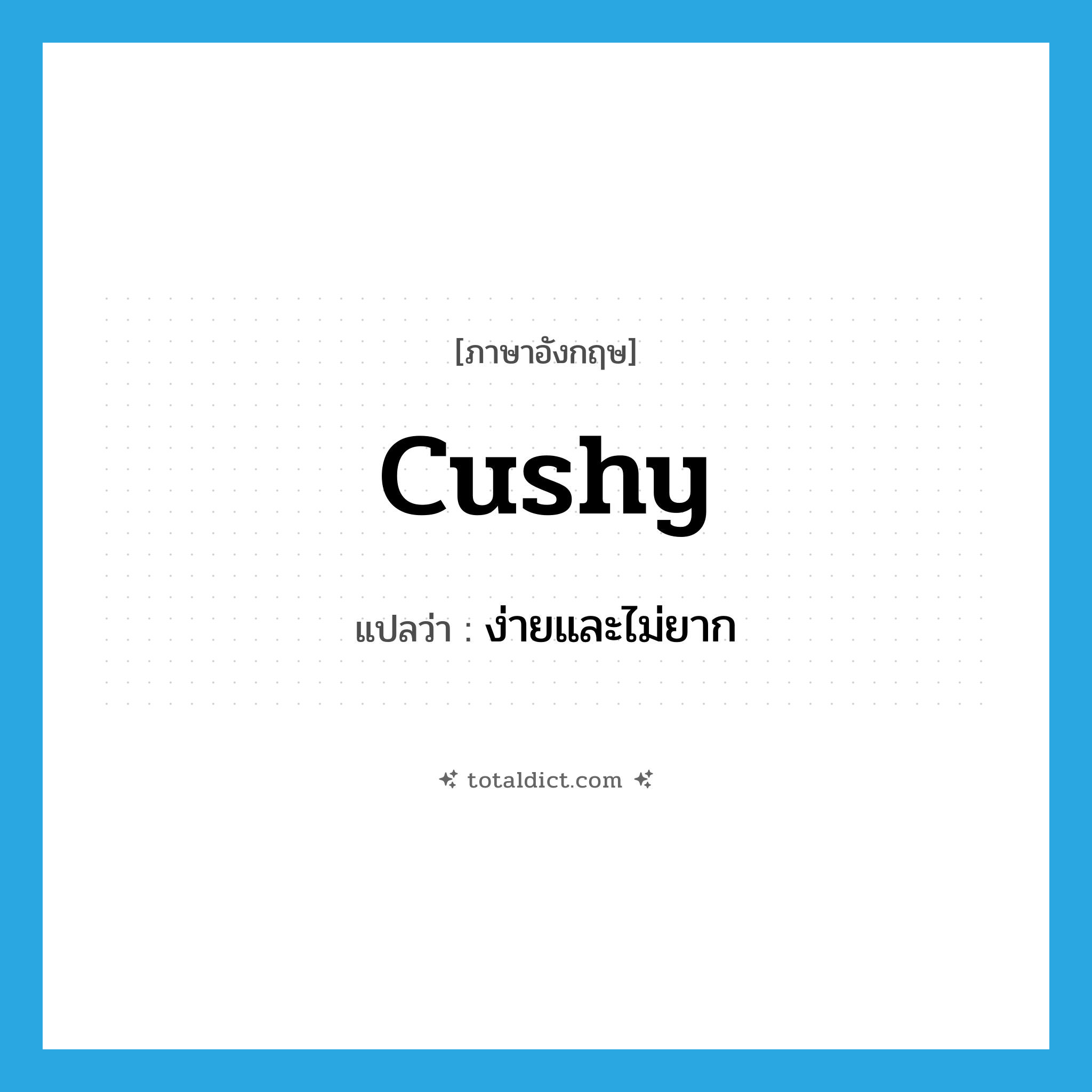 cushy แปลว่า?, คำศัพท์ภาษาอังกฤษ cushy แปลว่า ง่ายและไม่ยาก ประเภท ADJ หมวด ADJ