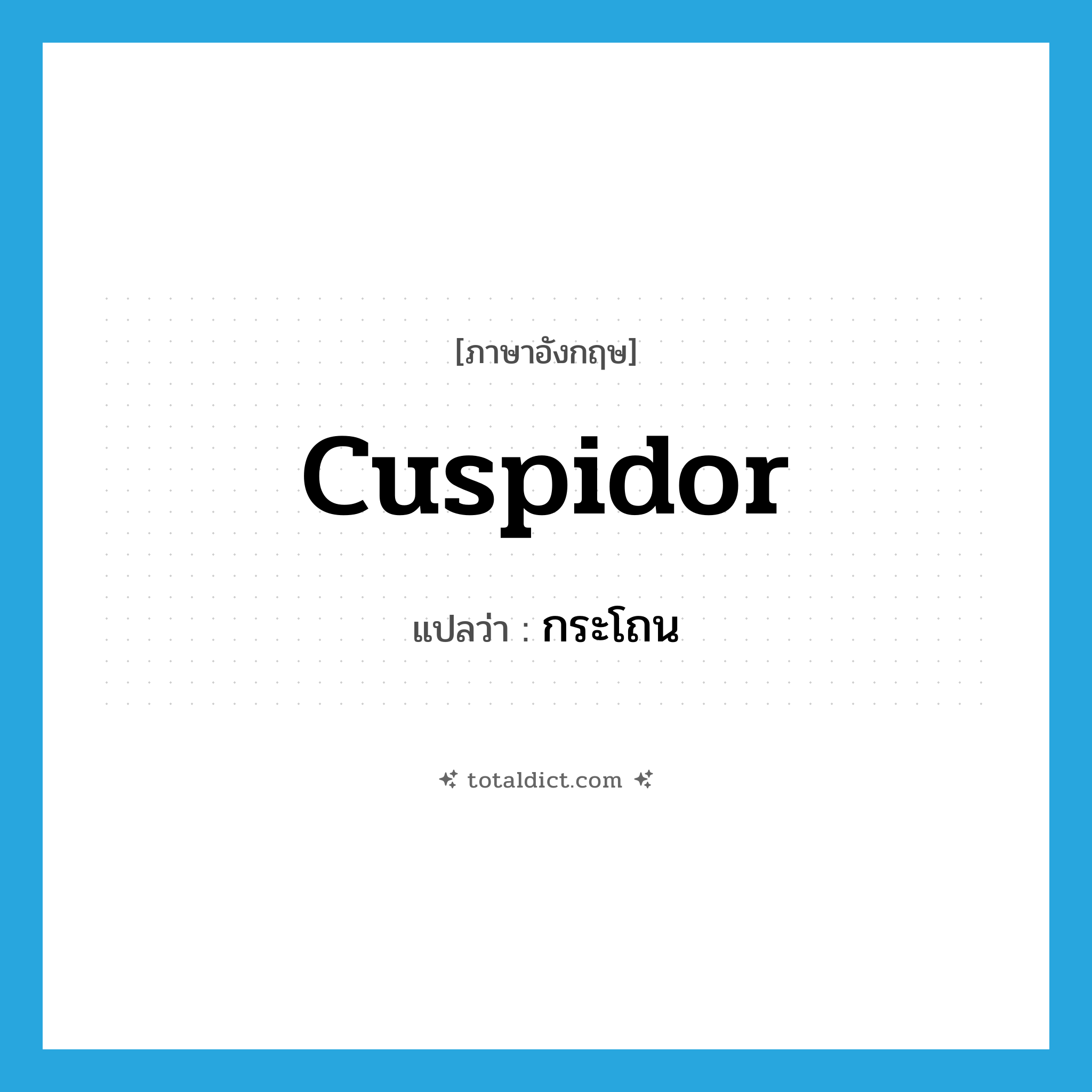 cuspidor แปลว่า?, คำศัพท์ภาษาอังกฤษ cuspidor แปลว่า กระโถน ประเภท N หมวด N