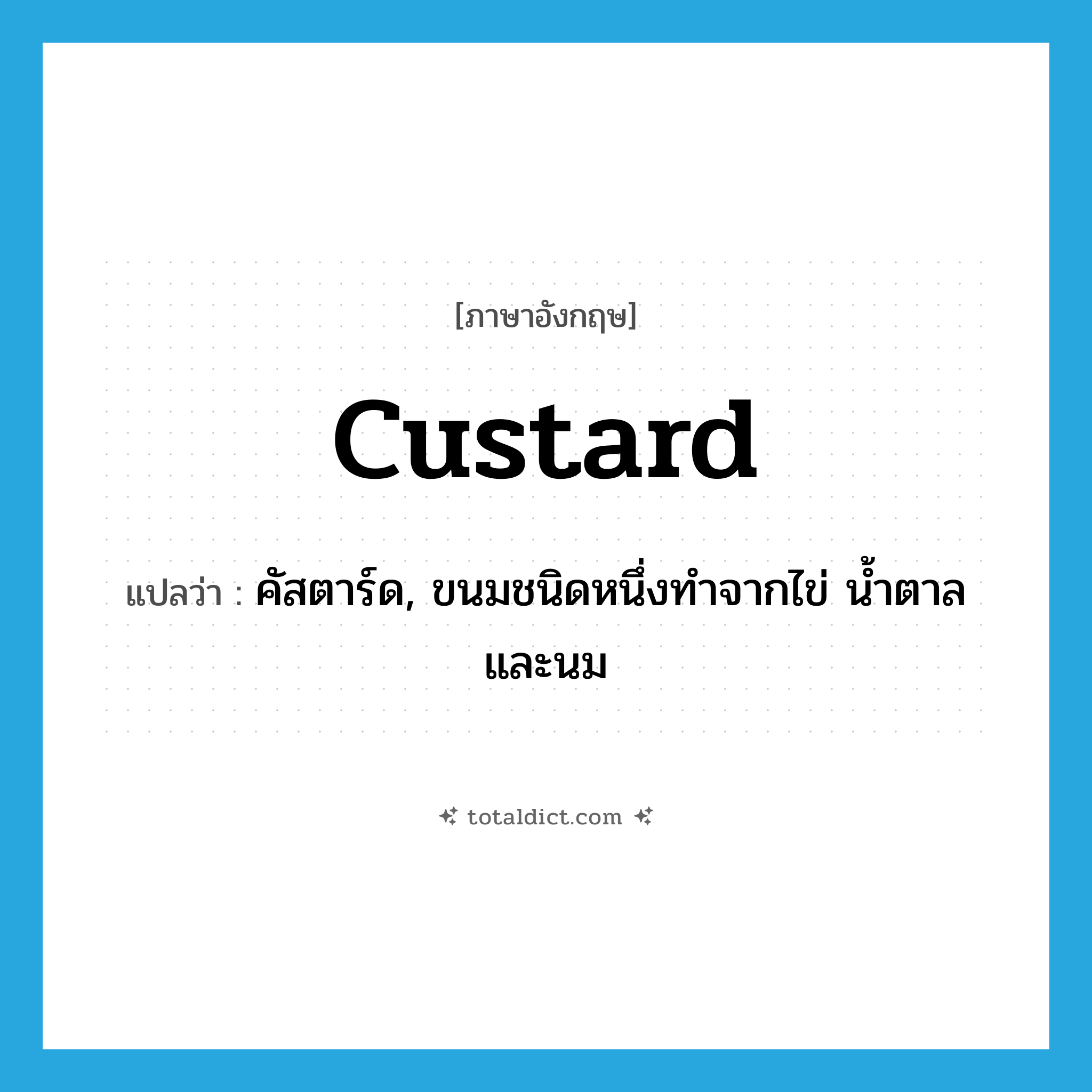 custard แปลว่า?, คำศัพท์ภาษาอังกฤษ custard แปลว่า คัสตาร์ด, ขนมชนิดหนึ่งทำจากไข่ น้ำตาลและนม ประเภท N หมวด N