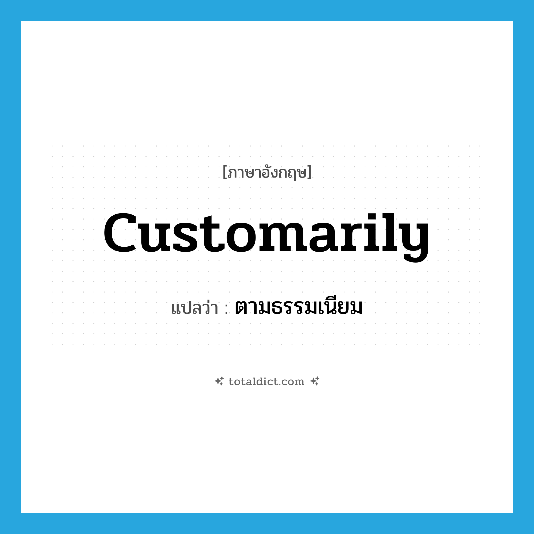 customarily แปลว่า?, คำศัพท์ภาษาอังกฤษ customarily แปลว่า ตามธรรมเนียม ประเภท ADJ หมวด ADJ