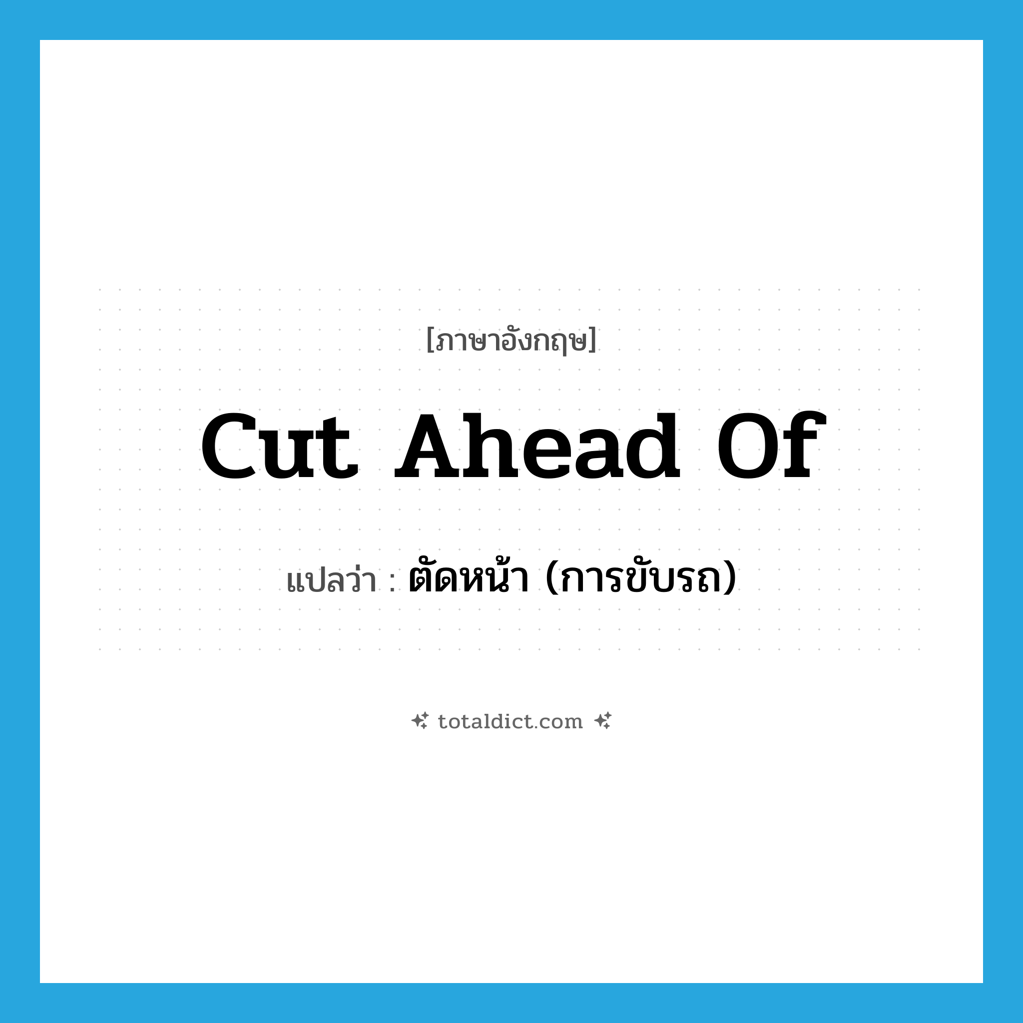 cut ahead of แปลว่า?, คำศัพท์ภาษาอังกฤษ cut ahead of แปลว่า ตัดหน้า (การขับรถ) ประเภท PHRV หมวด PHRV