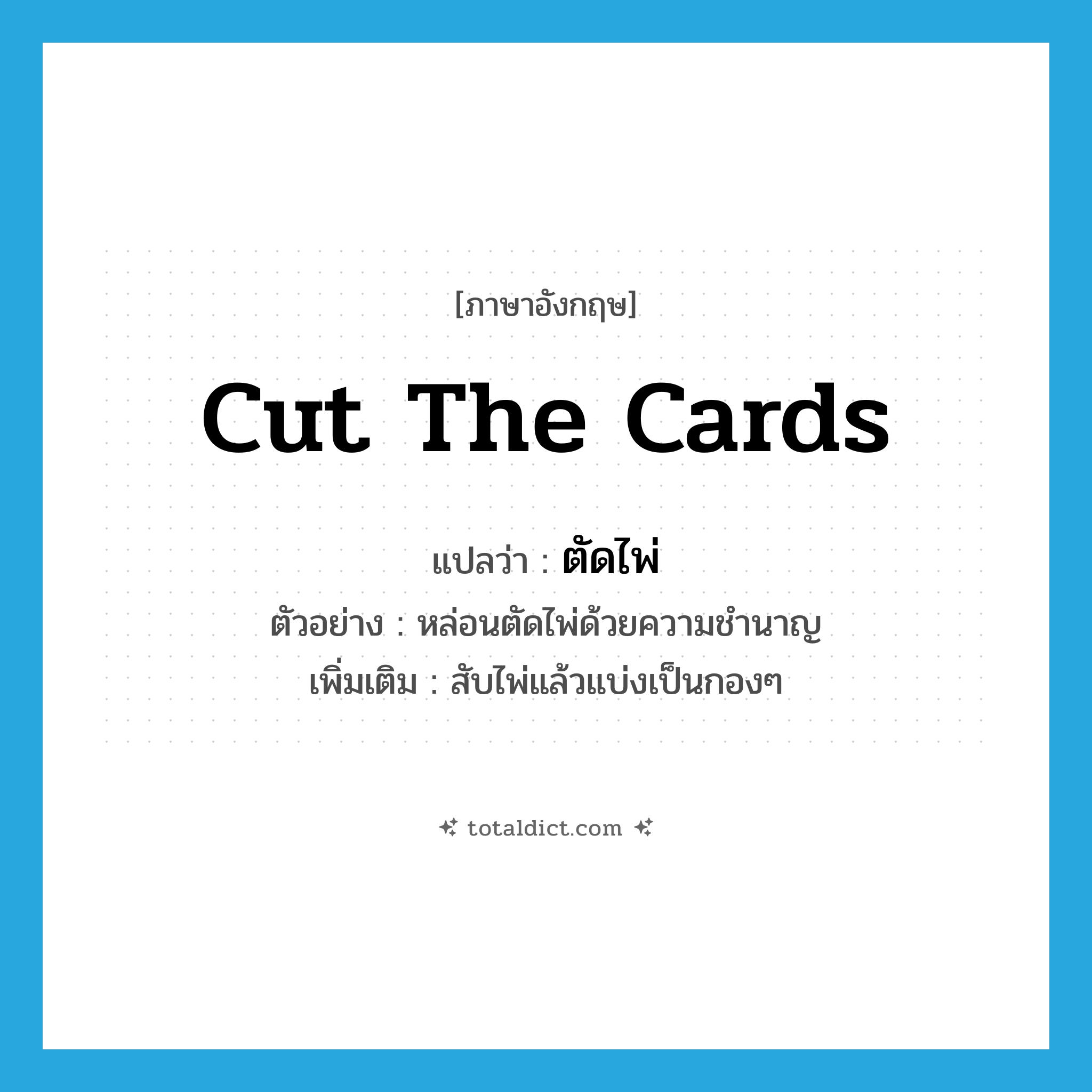 cut the cards แปลว่า?, คำศัพท์ภาษาอังกฤษ cut the cards แปลว่า ตัดไพ่ ประเภท V ตัวอย่าง หล่อนตัดไพ่ด้วยความชำนาญ เพิ่มเติม สับไพ่แล้วแบ่งเป็นกองๆ หมวด V