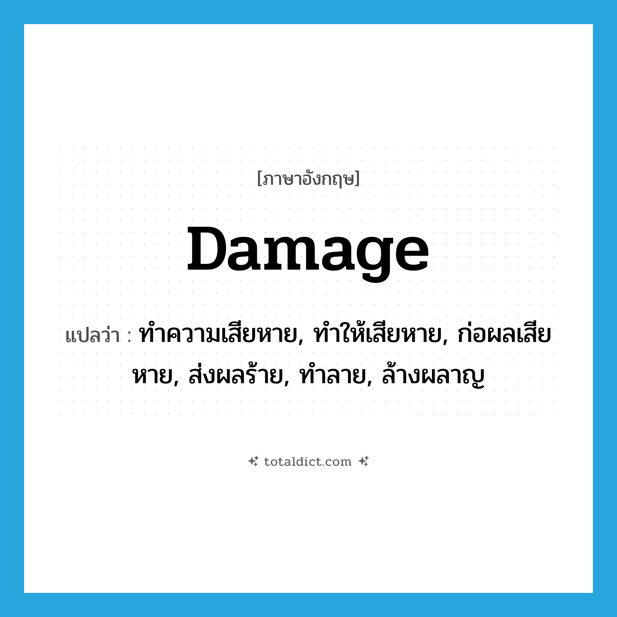 damage แปลว่า?, คำศัพท์ภาษาอังกฤษ damage แปลว่า ทำความเสียหาย, ทำให้เสียหาย, ก่อผลเสียหาย, ส่งผลร้าย, ทำลาย, ล้างผลาญ ประเภท VI หมวด VI