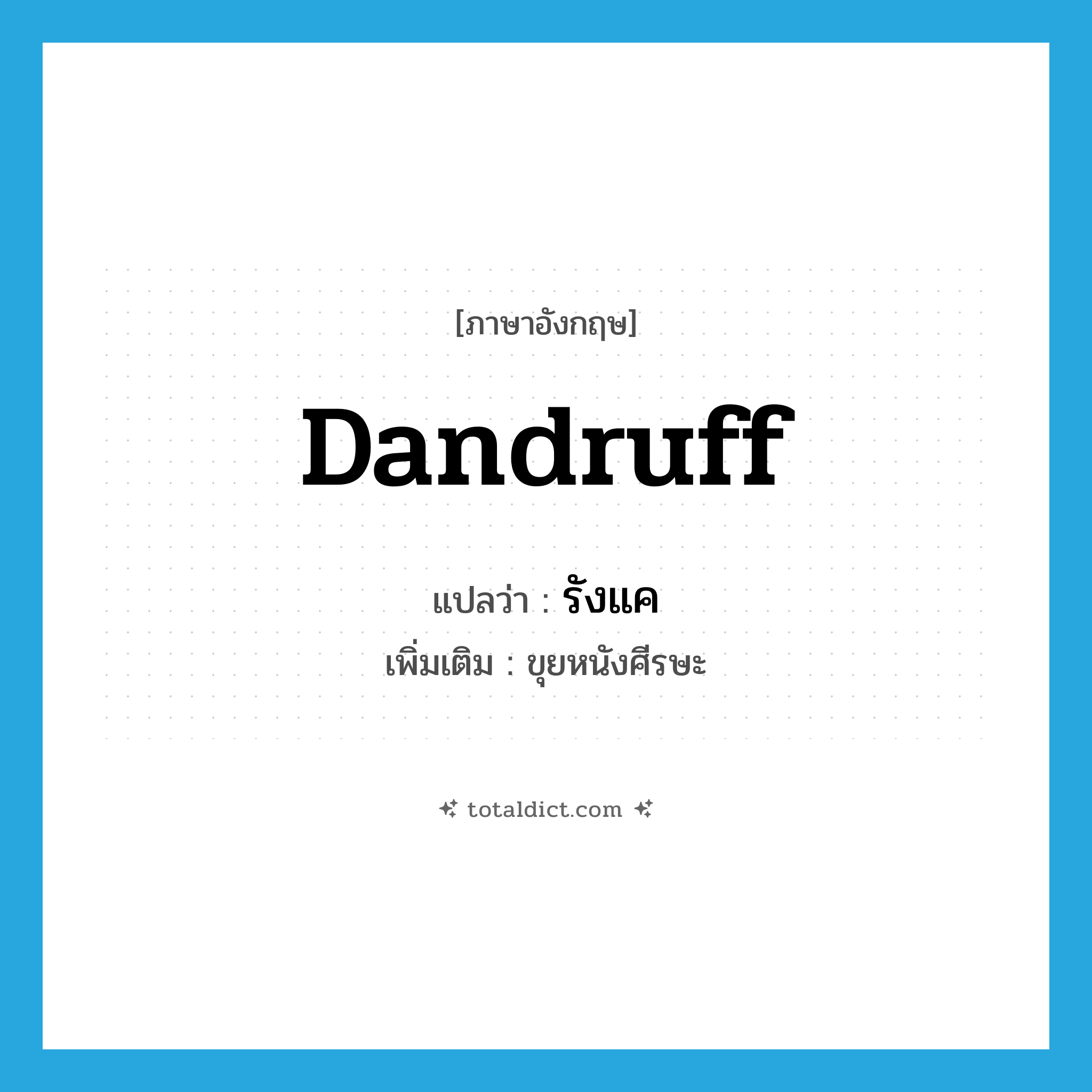 dandruff แปลว่า?, คำศัพท์ภาษาอังกฤษ dandruff แปลว่า รังแค ประเภท N เพิ่มเติม ขุยหนังศีรษะ หมวด N