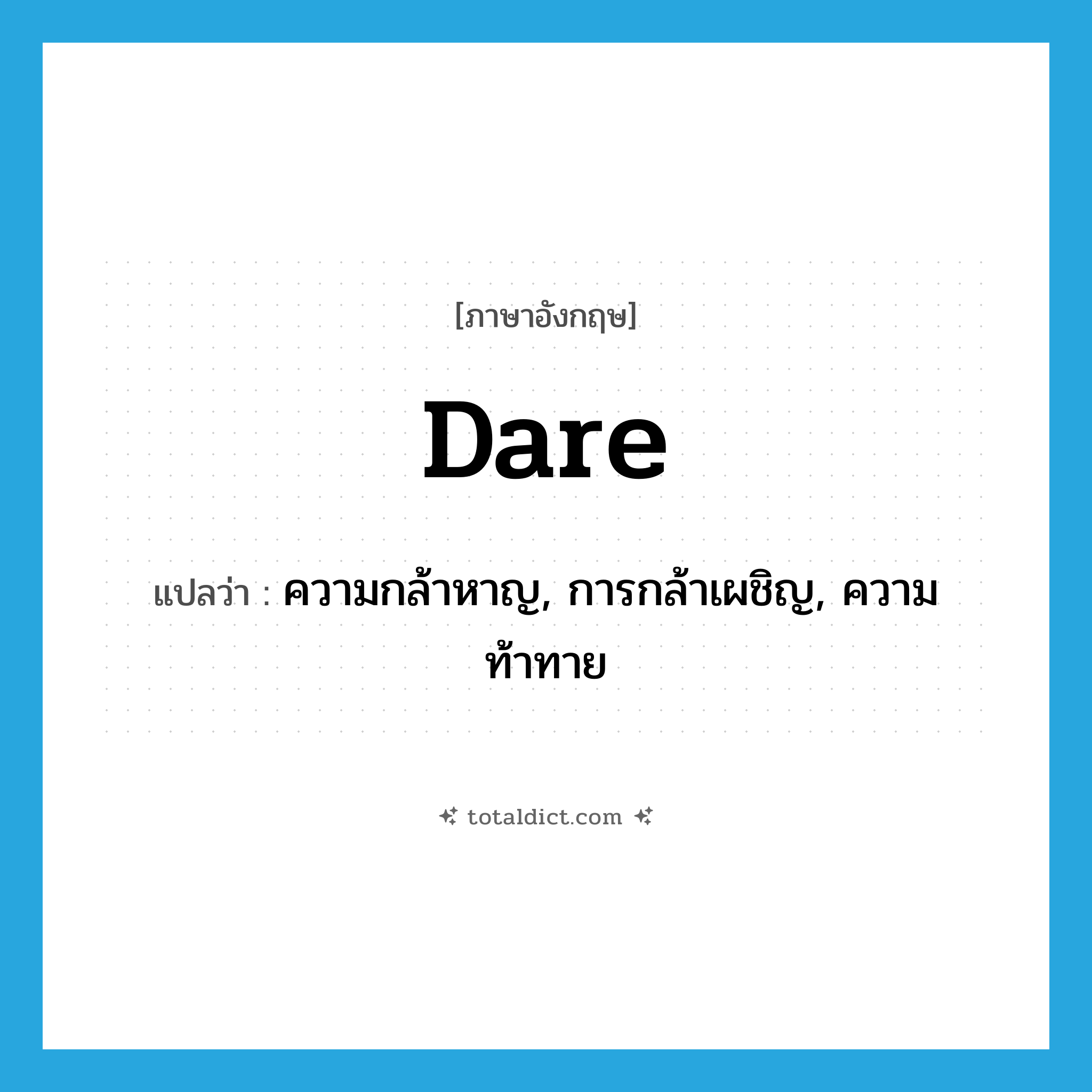 dare แปลว่า?, คำศัพท์ภาษาอังกฤษ dare แปลว่า ความกล้าหาญ, การกล้าเผชิญ, ความท้าทาย ประเภท N หมวด N