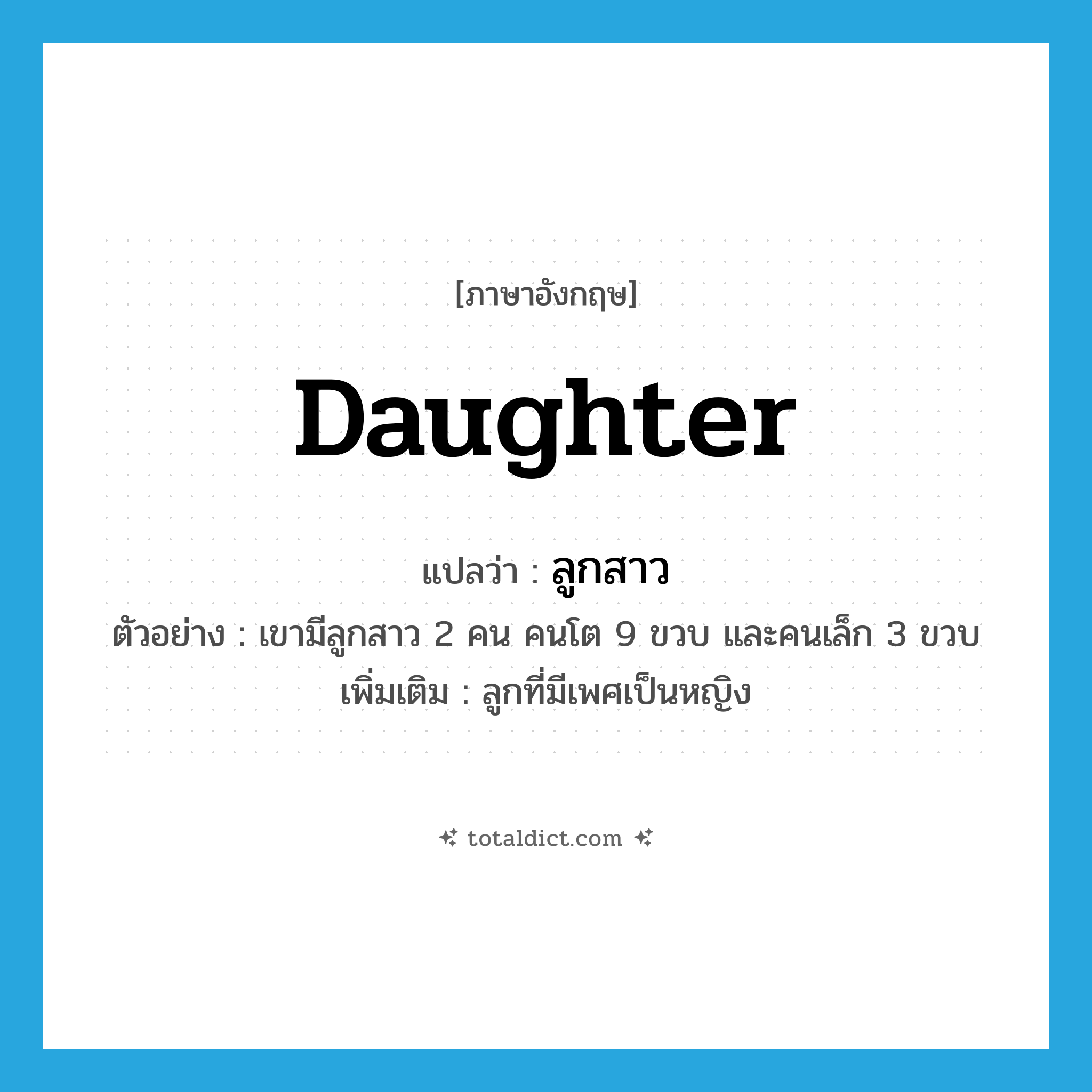 daughter แปลว่า?, คำศัพท์ภาษาอังกฤษ daughter แปลว่า ลูกสาว ประเภท N ตัวอย่าง เขามีลูกสาว 2 คน คนโต 9 ขวบ และคนเล็ก 3 ขวบ เพิ่มเติม ลูกที่มีเพศเป็นหญิง หมวด N