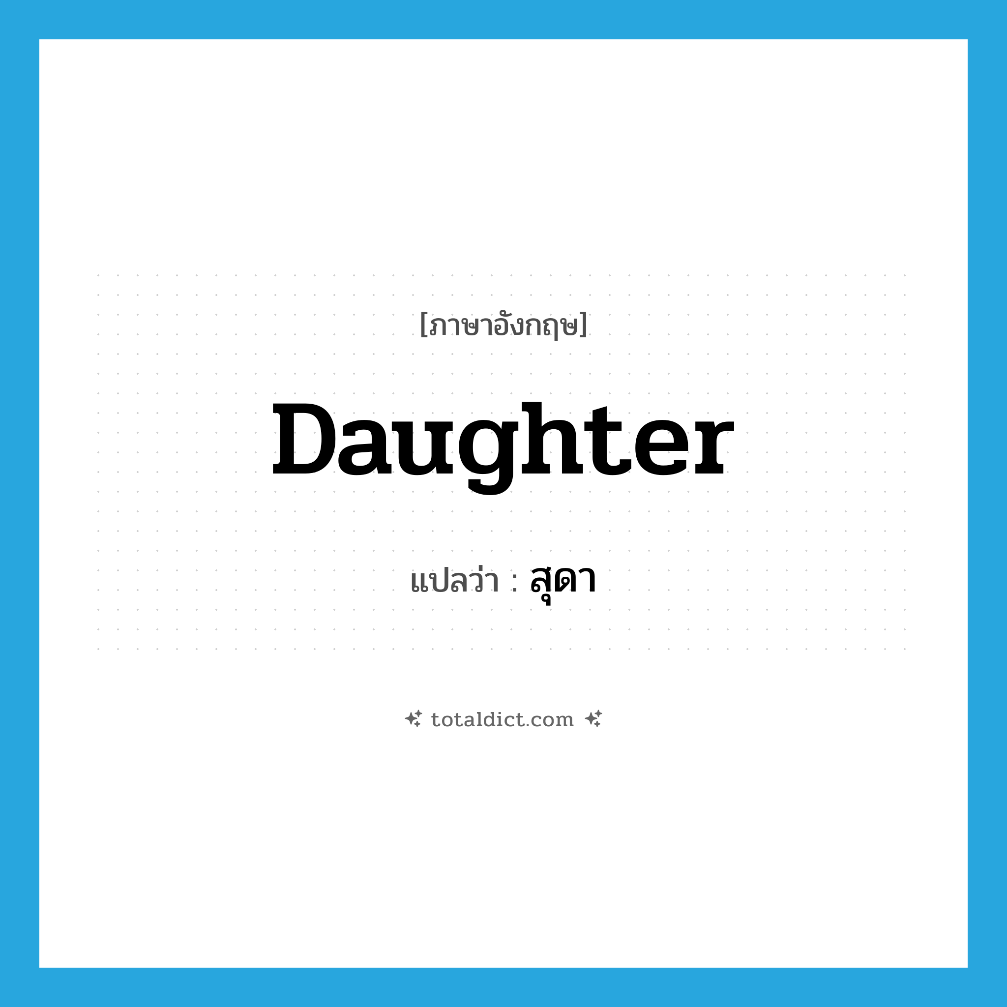 daughter แปลว่า?, คำศัพท์ภาษาอังกฤษ daughter แปลว่า สุดา ประเภท N หมวด N