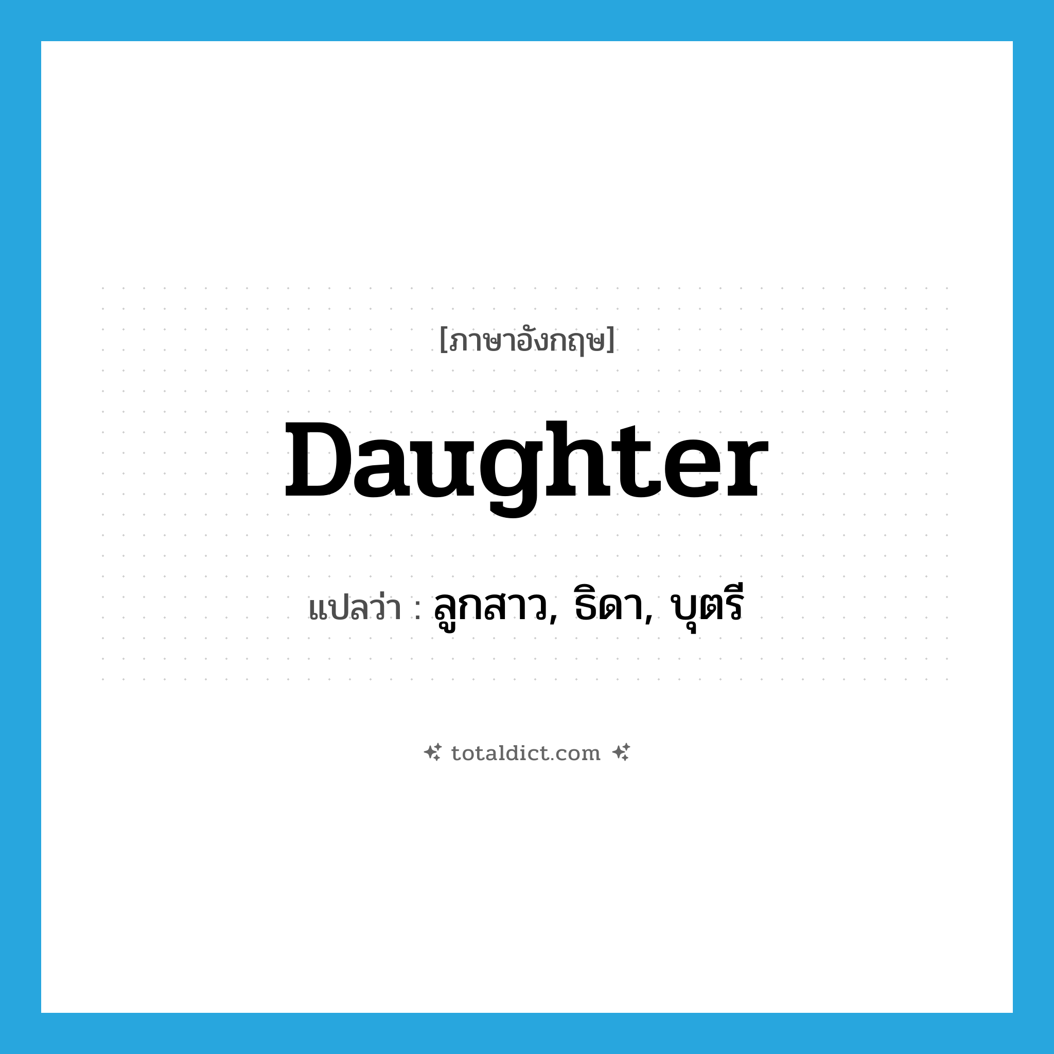 daughter แปลว่า?, คำศัพท์ภาษาอังกฤษ daughter แปลว่า ลูกสาว, ธิดา, บุตรี ประเภท N หมวด N