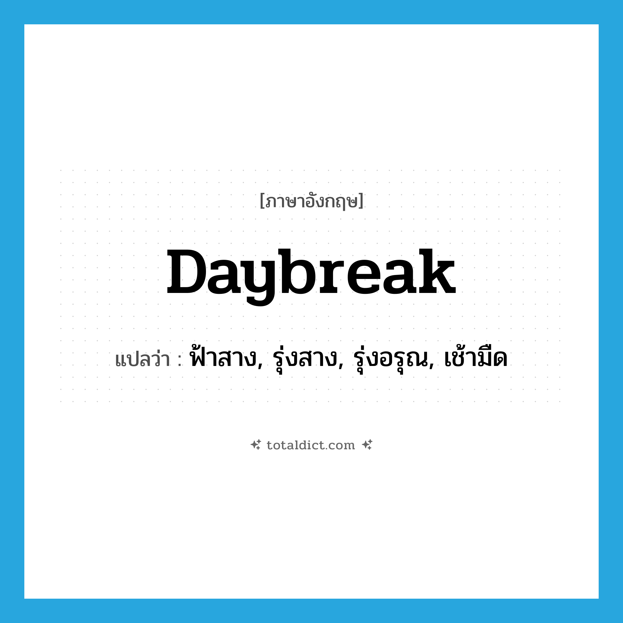 daybreak แปลว่า?, คำศัพท์ภาษาอังกฤษ daybreak แปลว่า ฟ้าสาง, รุ่งสาง, รุ่งอรุณ, เช้ามืด ประเภท N หมวด N