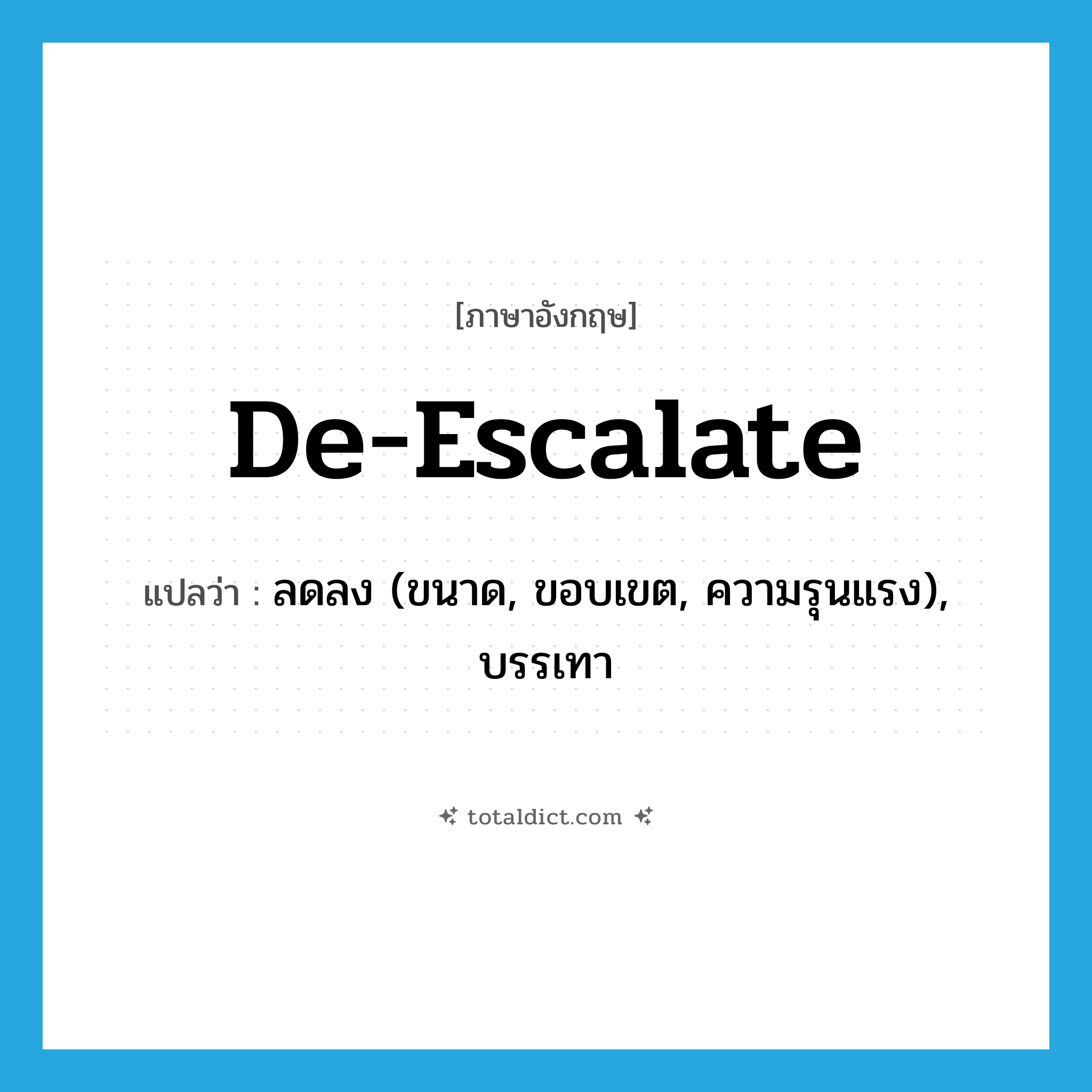 de-escalate แปลว่า?, คำศัพท์ภาษาอังกฤษ de-escalate แปลว่า ลดลง (ขนาด, ขอบเขต, ความรุนแรง), บรรเทา ประเภท VI หมวด VI