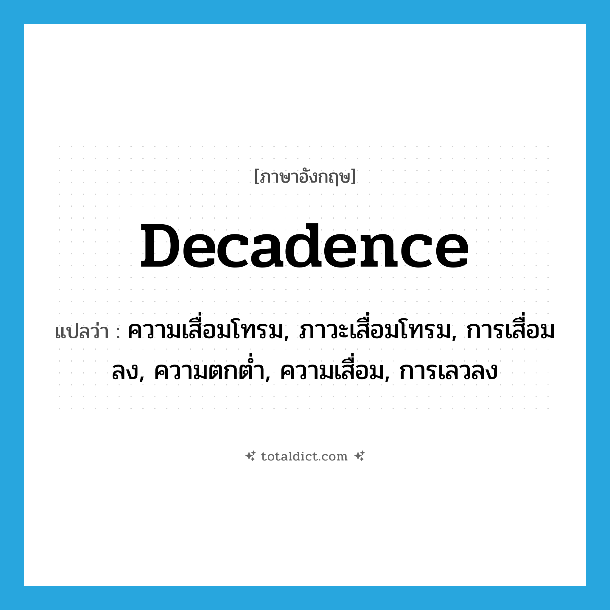 decadence แปลว่า?, คำศัพท์ภาษาอังกฤษ decadence แปลว่า ความเสื่อมโทรม, ภาวะเสื่อมโทรม, การเสื่อมลง, ความตกต่ำ, ความเสื่อม, การเลวลง ประเภท N หมวด N