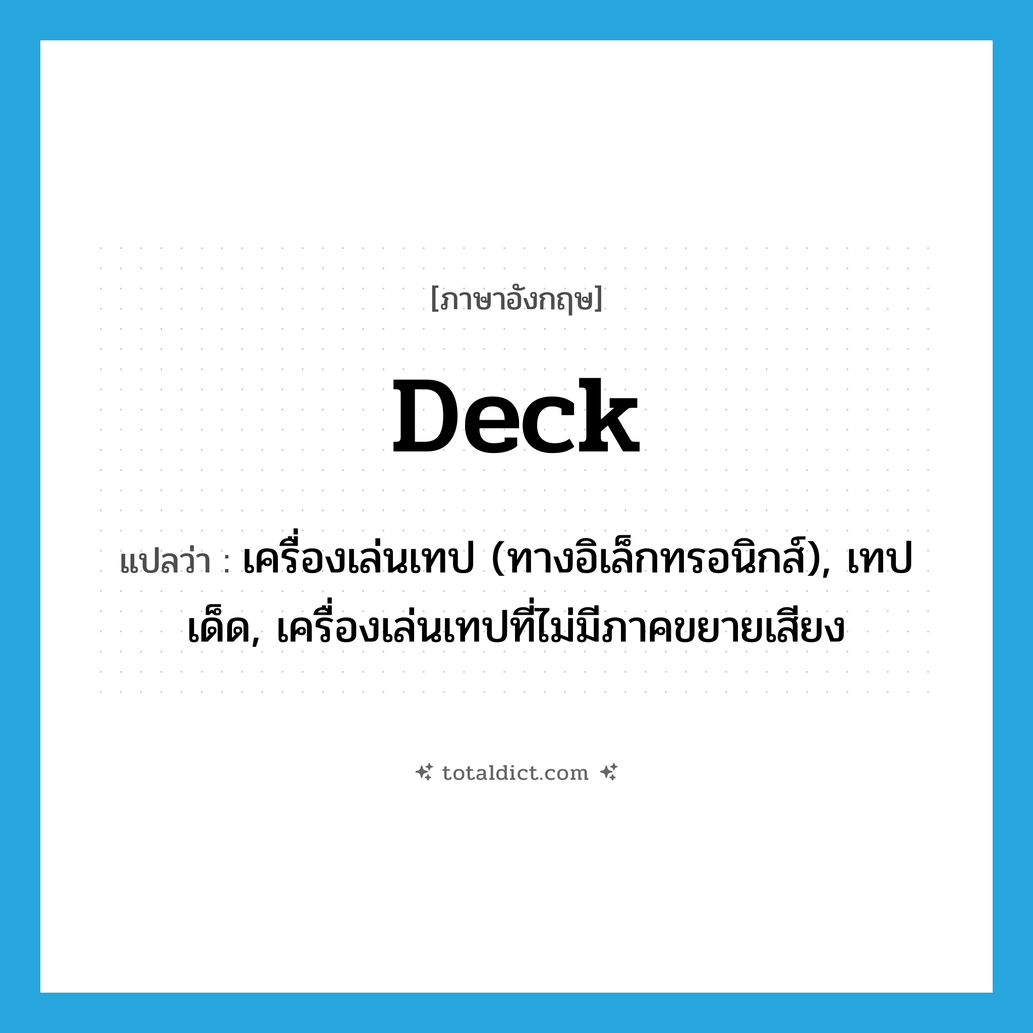 deck แปลว่า?, คำศัพท์ภาษาอังกฤษ deck แปลว่า เครื่องเล่นเทป (ทางอิเล็กทรอนิกส์), เทปเด็ด, เครื่องเล่นเทปที่ไม่มีภาคขยายเสียง ประเภท N หมวด N