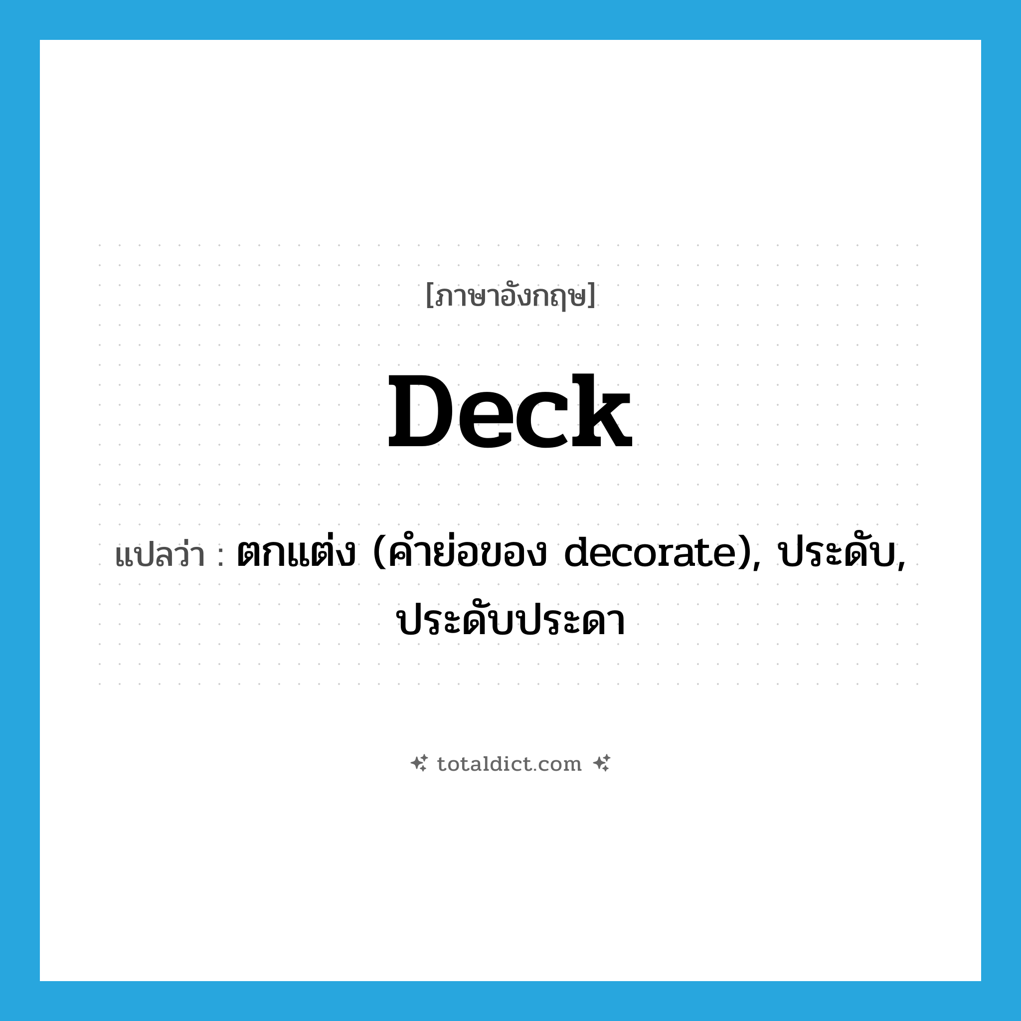 deck แปลว่า?, คำศัพท์ภาษาอังกฤษ deck แปลว่า ตกแต่ง (คำย่อของ decorate), ประดับ, ประดับประดา ประเภท VT หมวด VT