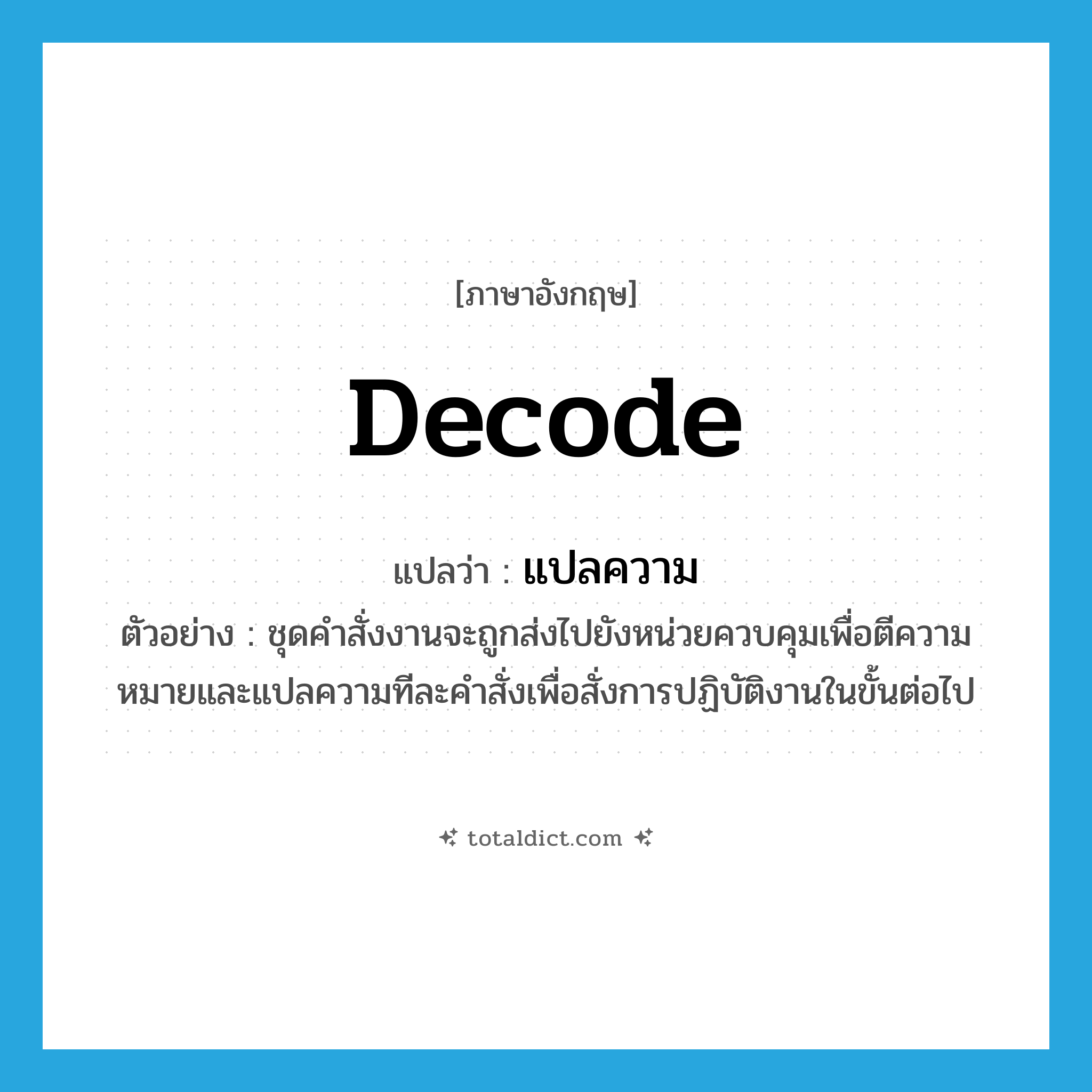 decode แปลว่า?, คำศัพท์ภาษาอังกฤษ decode แปลว่า แปลความ ประเภท V ตัวอย่าง ชุดคำสั่งงานจะถูกส่งไปยังหน่วยควบคุมเพื่อตีความหมายและแปลความทีละคำสั่งเพื่อสั่งการปฏิบัติงานในขั้นต่อไป หมวด V