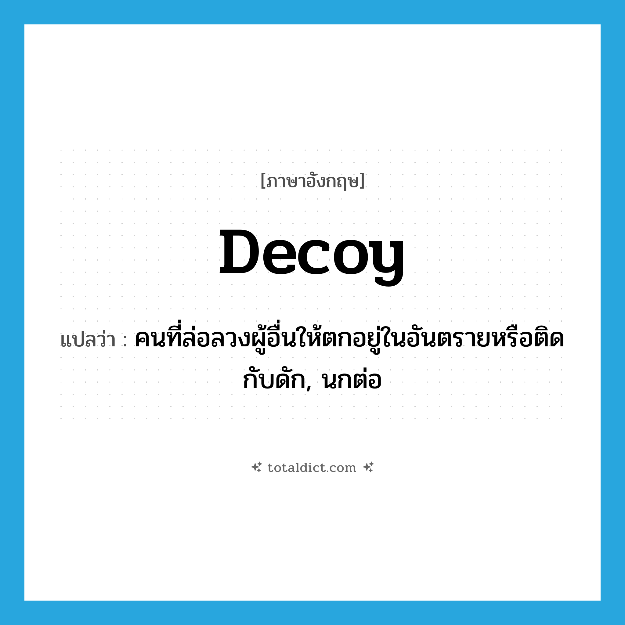 decoy แปลว่า?, คำศัพท์ภาษาอังกฤษ decoy แปลว่า คนที่ล่อลวงผู้อื่นให้ตกอยู่ในอันตรายหรือติดกับดัก, นกต่อ ประเภท N หมวด N