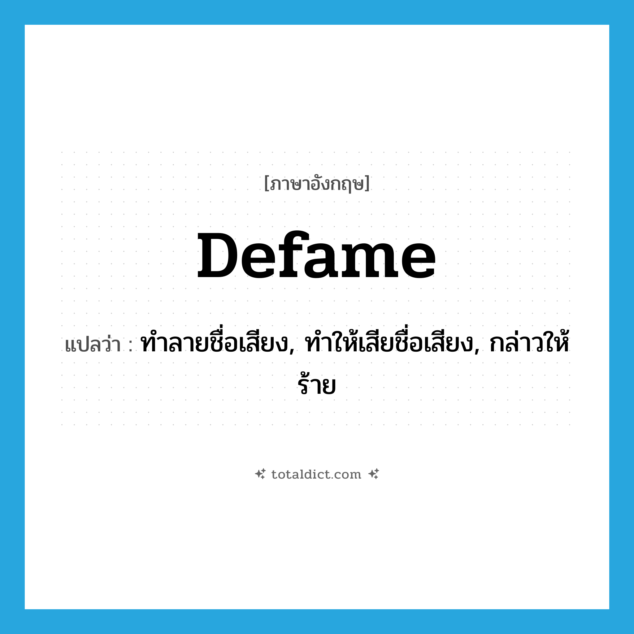 defame แปลว่า?, คำศัพท์ภาษาอังกฤษ defame แปลว่า ทำลายชื่อเสียง, ทำให้เสียชื่อเสียง, กล่าวให้ร้าย ประเภท VT หมวด VT