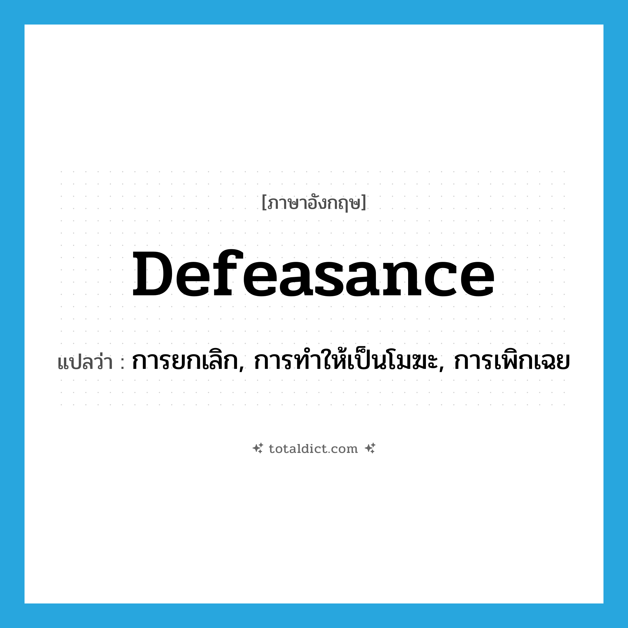 defeasance แปลว่า?, คำศัพท์ภาษาอังกฤษ defeasance แปลว่า การยกเลิก, การทำให้เป็นโมฆะ, การเพิกเฉย ประเภท N หมวด N