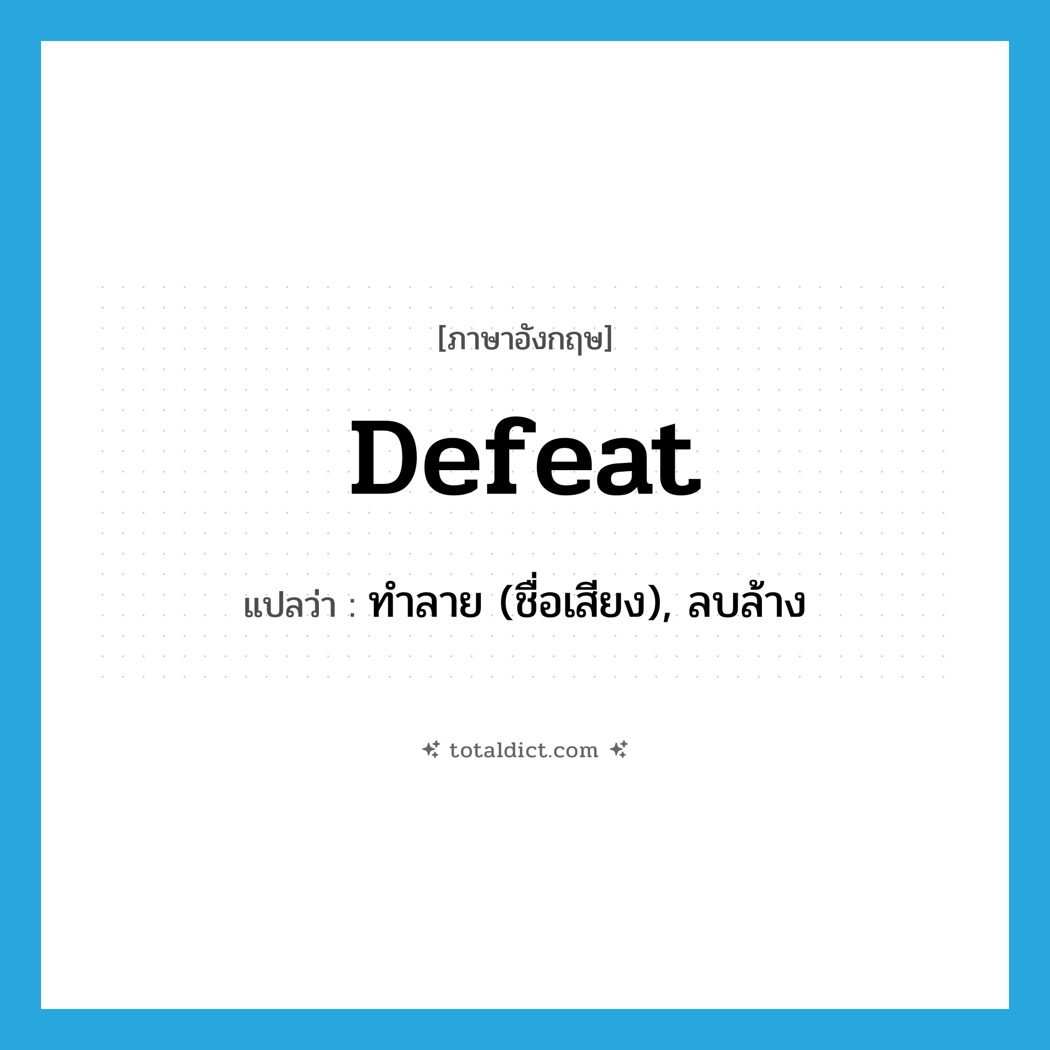 defeat แปลว่า?, คำศัพท์ภาษาอังกฤษ defeat แปลว่า ทำลาย (ชื่อเสียง), ลบล้าง ประเภท VT หมวด VT