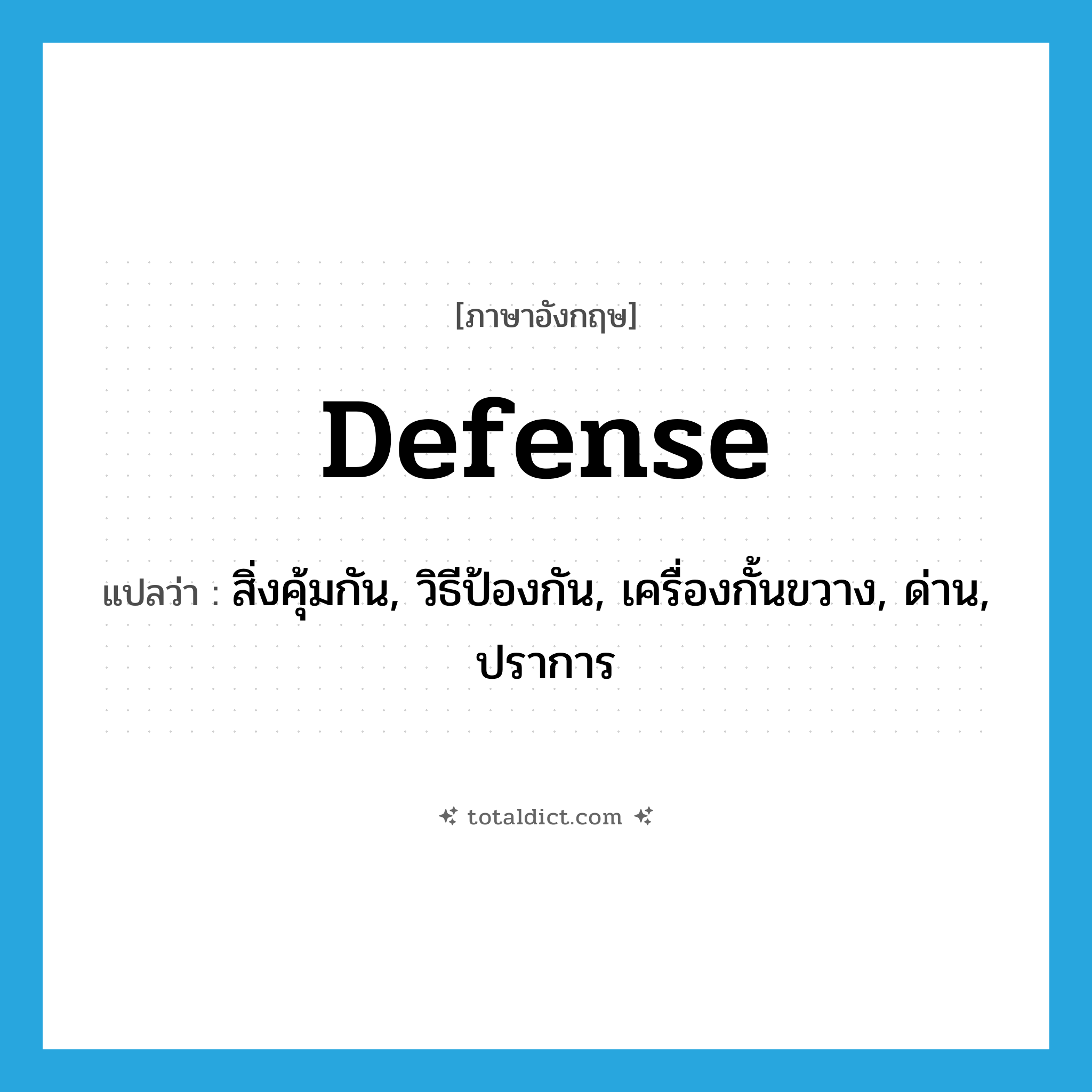 defense แปลว่า?, คำศัพท์ภาษาอังกฤษ defense แปลว่า สิ่งคุ้มกัน, วิธีป้องกัน, เครื่องกั้นขวาง, ด่าน, ปราการ ประเภท N หมวด N