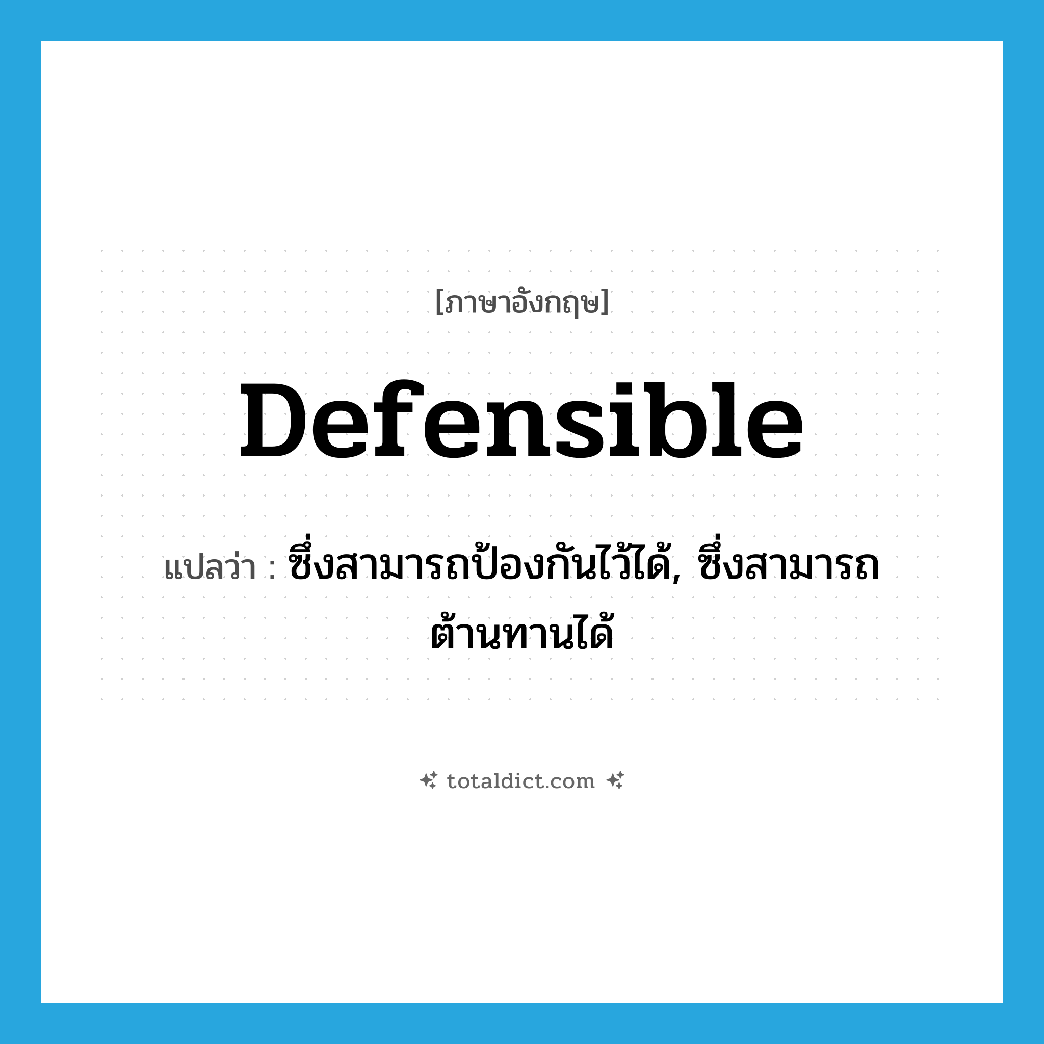 defensible แปลว่า?, คำศัพท์ภาษาอังกฤษ defensible แปลว่า ซึ่งสามารถป้องกันไว้ได้, ซึ่งสามารถต้านทานได้ ประเภท ADJ หมวด ADJ