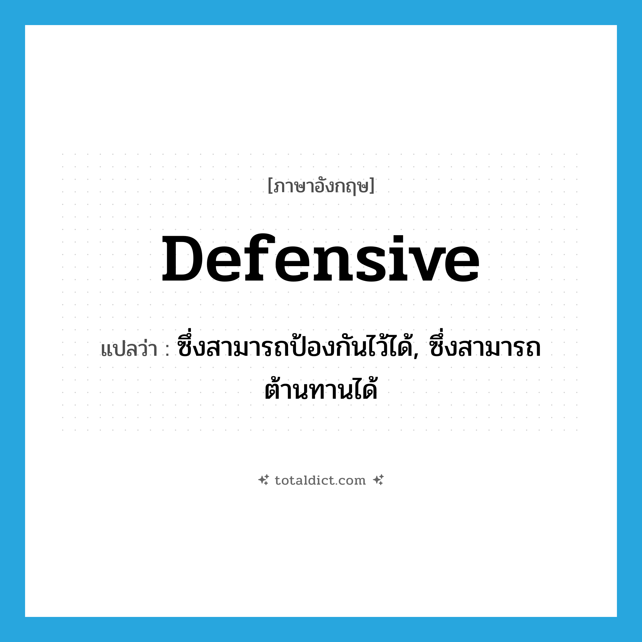 defensive แปลว่า?, คำศัพท์ภาษาอังกฤษ defensive แปลว่า ซึ่งสามารถป้องกันไว้ได้, ซึ่งสามารถต้านทานได้ ประเภท ADJ หมวด ADJ